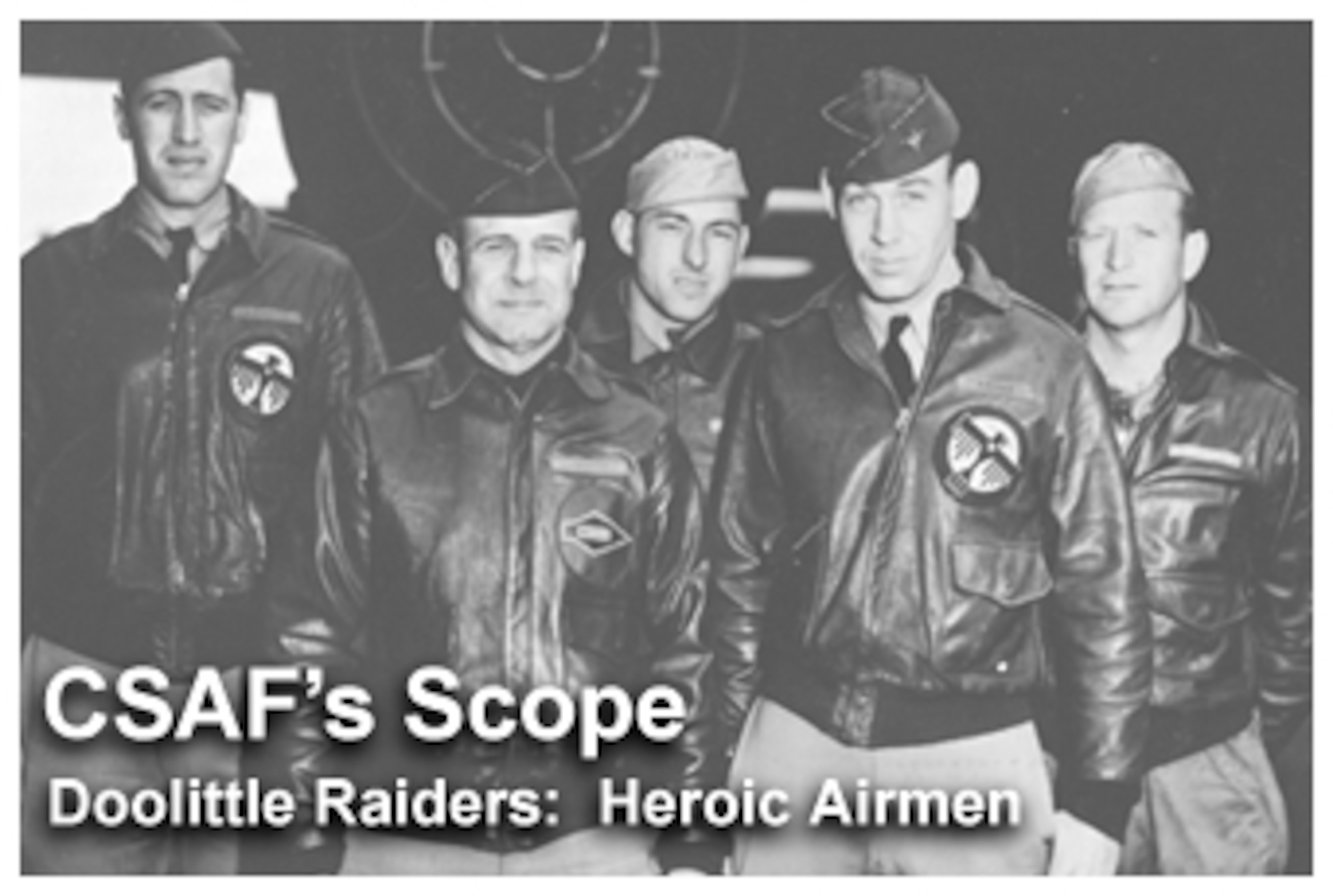 The CSAF's Scope focuses on current topics the Air Force chief of staff feels are of special importance to today's Airmen. Among Gen. T. Michael Moseley's top issues this month is the 65th anniversary of the Doolittle Raiders' bombing mission over Japan. (U.S. Air Force graphic/Mike Carabajal)