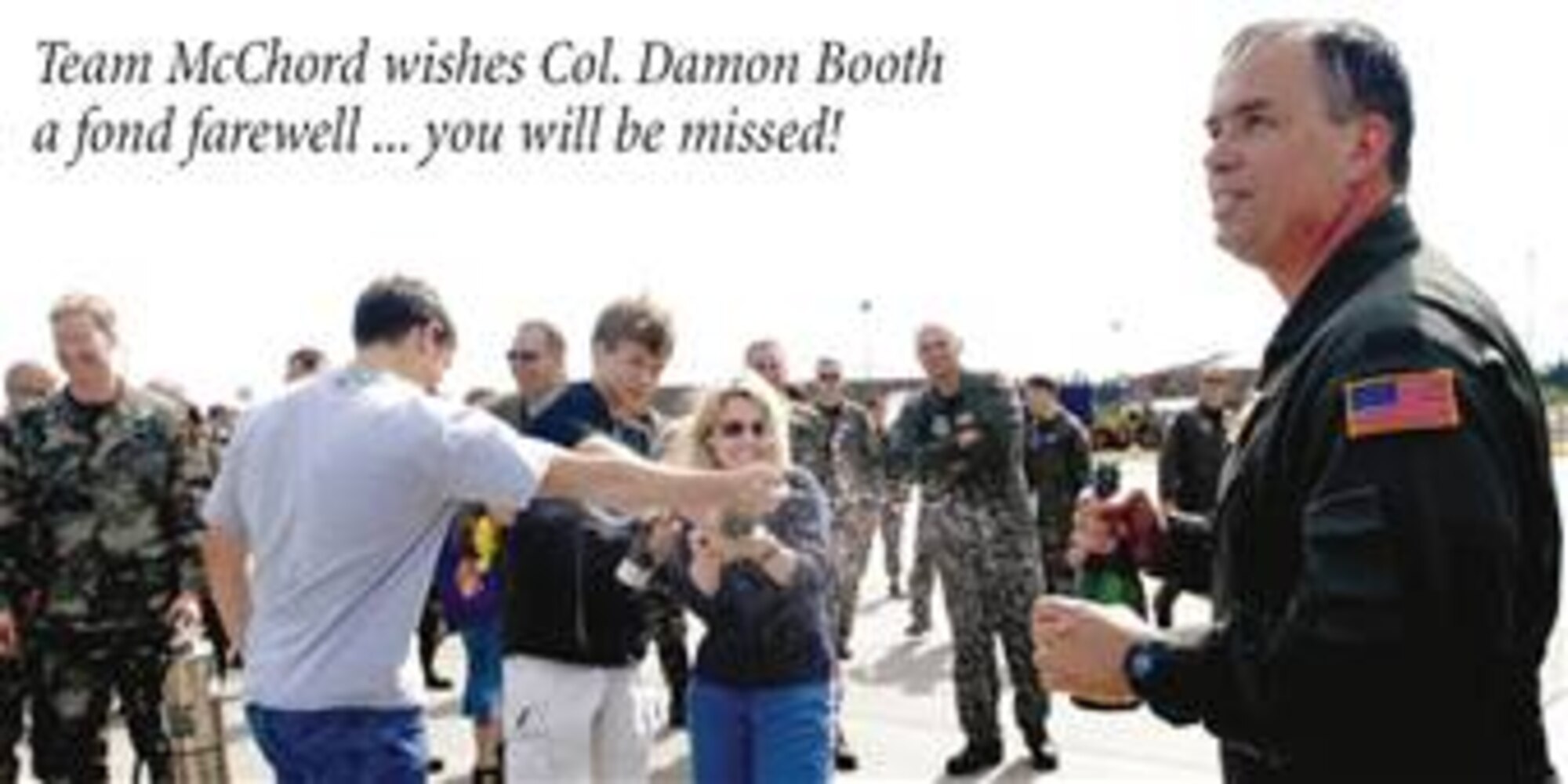 MCCHORD AIR FORCE BASE, Wash. -- Col. Damon Booth, 62nd Operations Group commander, is doused with water and champagne by family members and friends following his fini flight, Tuesday. Colonel Booth will turn over command of the 62nd OG to Col. Joe Wiley today in a change-of-command ceremony at 3:30 p.m. in Hangar 1. Colonel Booth is leaving McChord to become Air Mobility Command’s director of staff at Scott Air Force Base, Ill.
(U.S. Air Force Photo by Abner Guzman)
