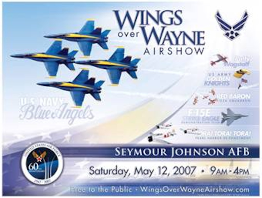 The annual Wings Over Wayne air show hosted by Seymour Johnson Air Force Base will take place on Saturday, May 12, 2007. This year's events will feature the Navy's Blue Angels aerial demonstration team. The event is free and open to the public.