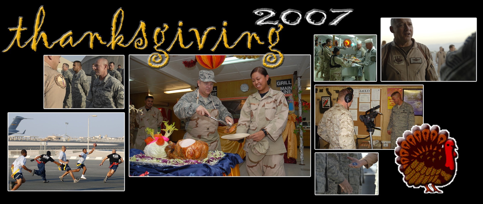 About 26,000 Airmen celebrated Thanksgiving at their deployed locations as they support the Global War on Terror.  Airmen remained on the job, providing nonstop airpower and combat support for Coalition forces throughout Afghanistan and Iraq, although many also enjoyed a traditional Thanksgiving meal. Their hard work did not go unnoticed, however, as the commander of U.S. Central Command Air Forces took time to visit Airmen.  "I can't think of a more appropriate time to do our business," said Lt. Gen. Gary North, U.S. Central Command's Combined Forces Air Component Commander. "It's tough being away from your families over the holidays, but you are giving the best gift of all to millions of Americans: the gift of your service." 