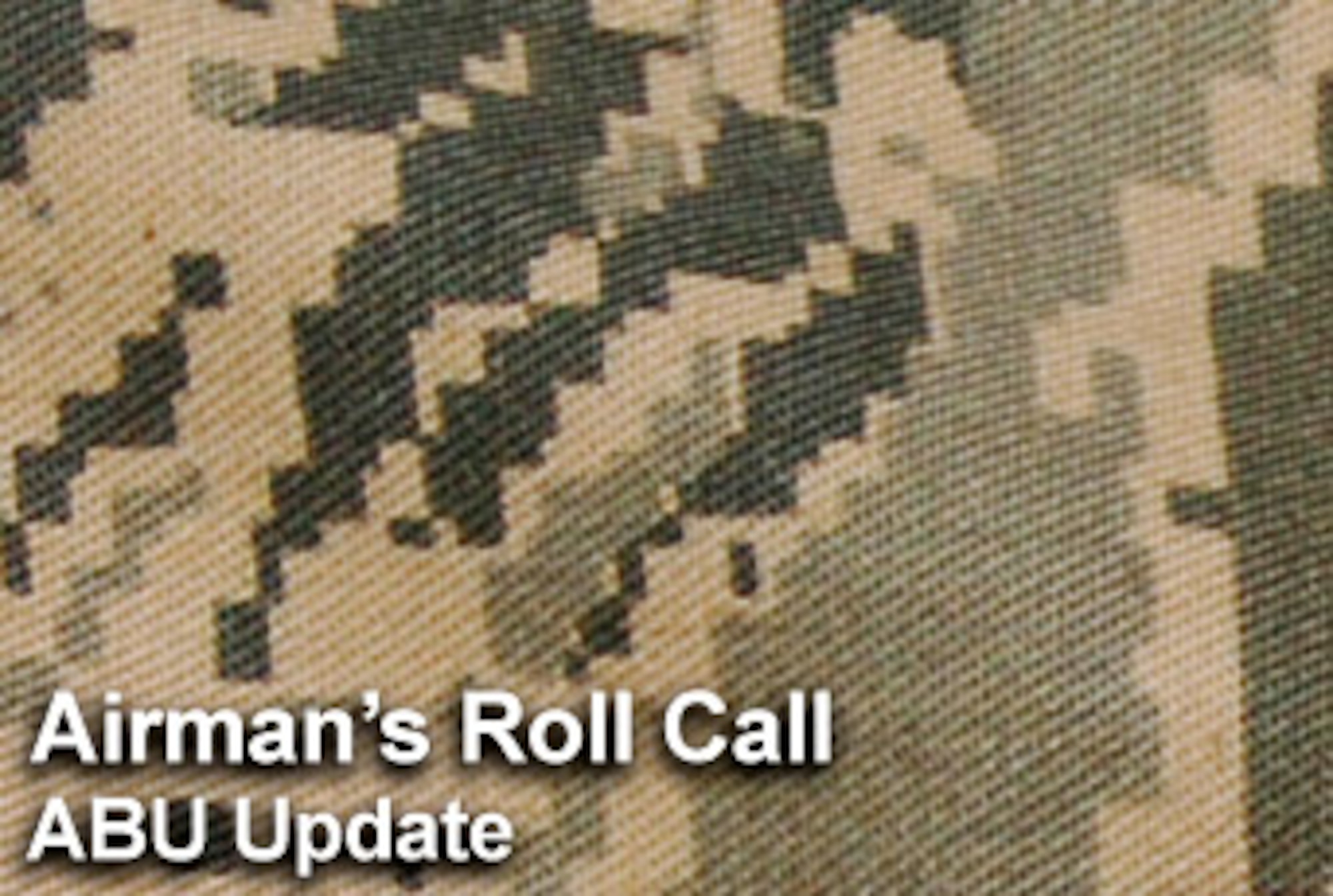 This week's Airman's Roll Call focuses on the airman battle uniform and meeting the needs of today's readily deployable Airmen. (U.S. Air Force graphic/Mike Carabajal) 