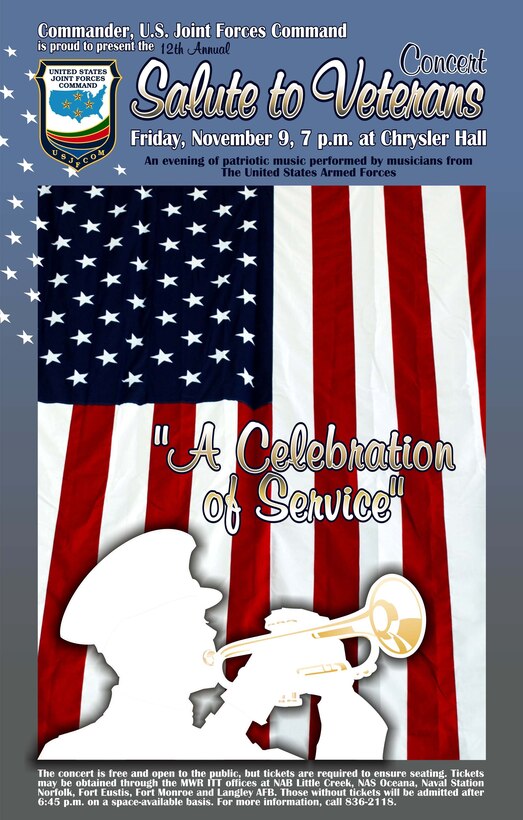 Commander, U.S. Joint Forces Command is proud to present the 12th annual Salute to the Veterans Concert: Friday, November 9, 7:00 pm at Chrysler Hall in Norfolk, Virginia, an evening of patriotic music performed by musicians from the United States armed forces.  The concert is free and open to the public, but tickets are required to ensure seating.  Tickets may be obtained through the MWR ITT offices at NAB Little Creek, NAS Oceana, Naval Station Norfolk, Fort Eustis, Fort Monroe and Langley AFB.  Those without tickets will be admitted after 6:45 pm on a space-available basis.  For more information, call 836-2118.