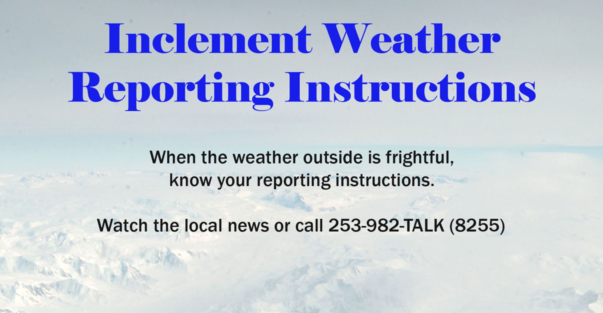 When the weather makes for hazardous driving conditions, call the McChord Straight Talk line for reporting instructions. For updated information on changes to reporting instructions, call 253-982-TALK (8255) or check back here at www.446aw.af.mil. 