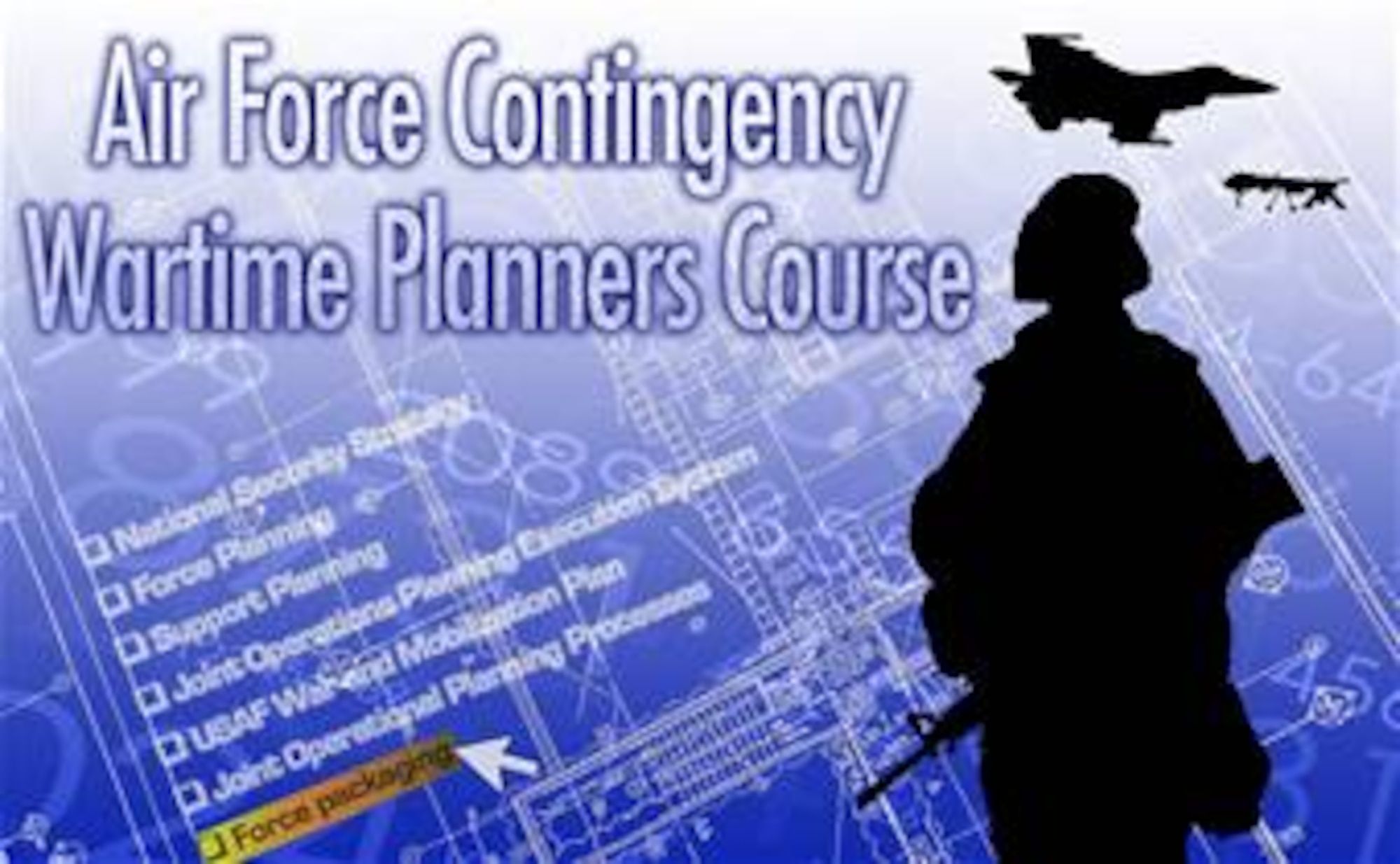 The Air Force Doctrine Development and Education Center's two-week Contingency Wartime Planners Course stresses to Airmen the importance of military planning and explains how the process filters from the commander in chief down to the lowest ranking Airman. Dates for the remaining CWPC courses this fiscal year are scheduled as follows: Feb. 25 - March 7, March 31 - April 11, April 28 - May 9, June 2-13, July 14 - 25, Aug. 18 – 29 and Sept. 15-26. (Air Force graphic by Staff Sgt. Jason Lake)