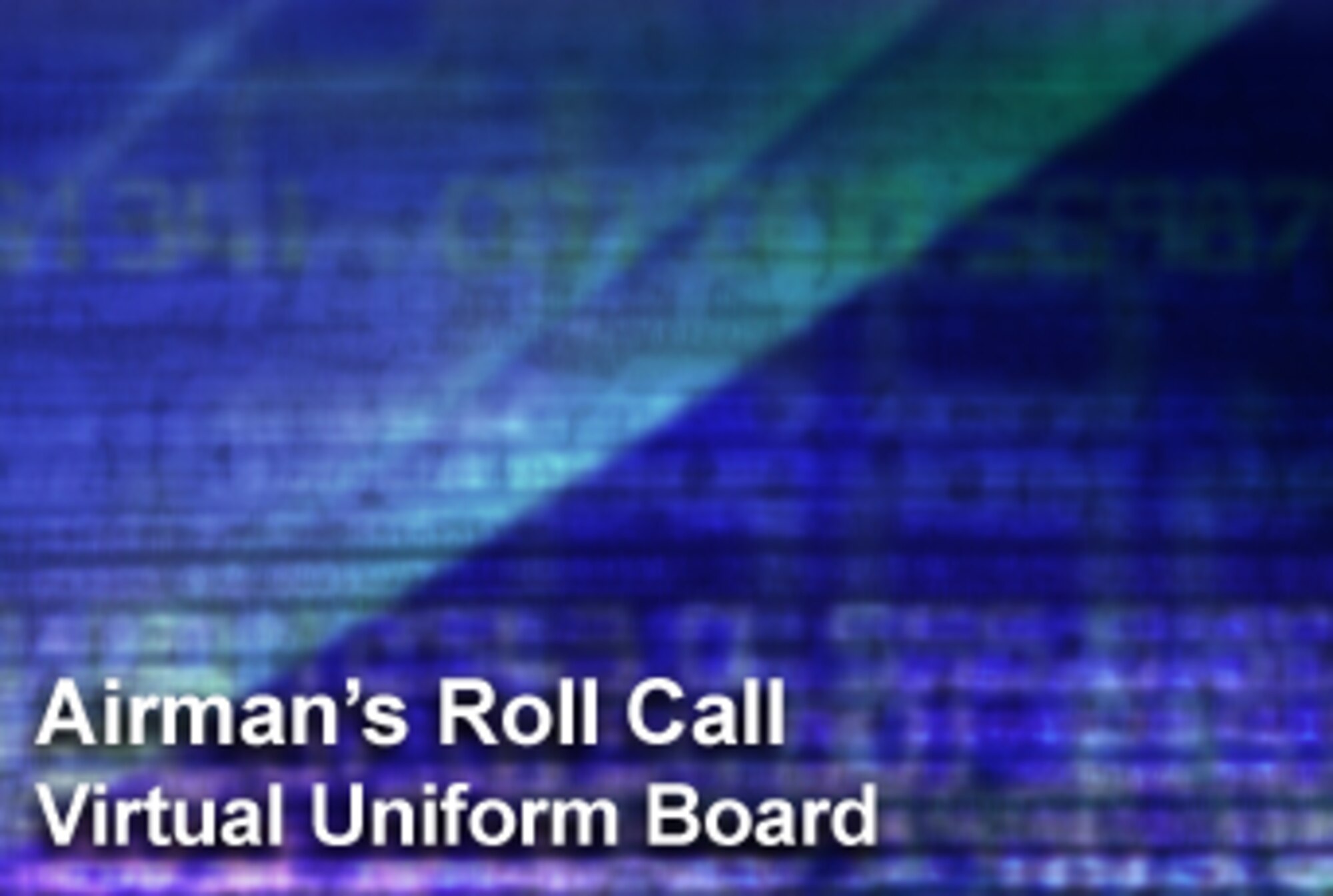 This week's Airman's Roll Call focuses on the new Virtual Uniform Board. The program allows individuals to submit uniform change requests through the Air Force?s Innovative Development through Employee Awareness program, known as the IDEA program. (U.S. Air Force graphic/Mike Carabajal) 
