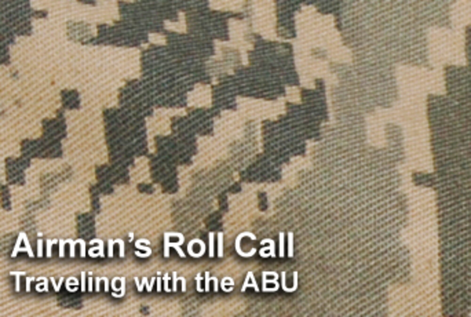 This week's Airman's Roll Call focuses on Airmen traveling while wearing their utility uniforms. Air Force officials recently authorized wear of the airman battle uniform, battle dress uniform and desert camouflage uniform for commercial travel in an official capacity throughout the continental United States. (U.S. Air Force photo illustration/Mike Carabajal)
