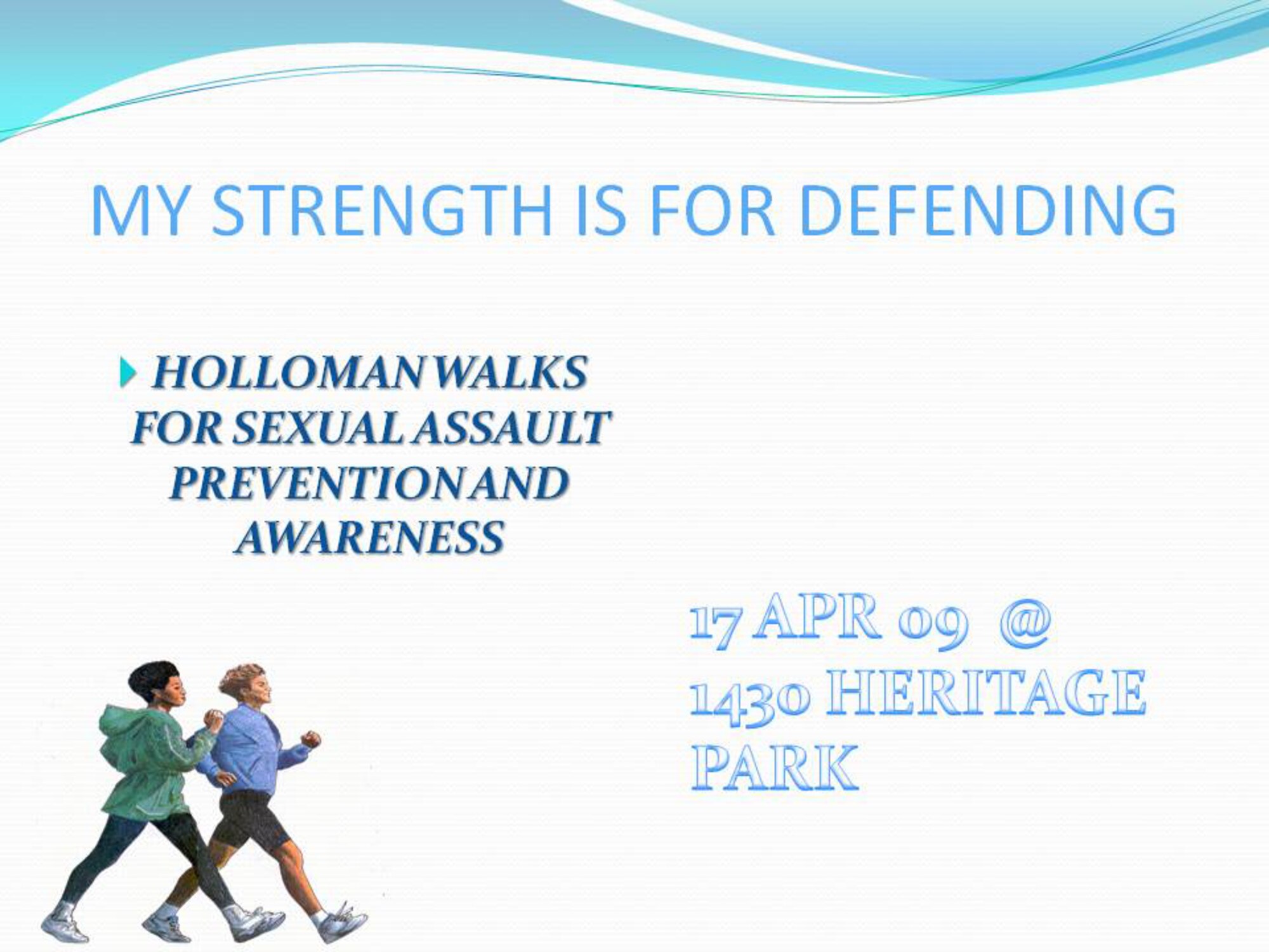 Holloman is walking a mile for Sexual Assault Awareness Month.  Come out to
Heritage Park and participate in the "My Strength is for Defending" Walk.
The walk starts at Heritage Park at 1430 on the 17th of April, 2009.  For
questions call the Sexual Assault Prevention and Response Office at
572-6789.     

 

Tracey Spencer

Sexual Assault Response Coordinator 
