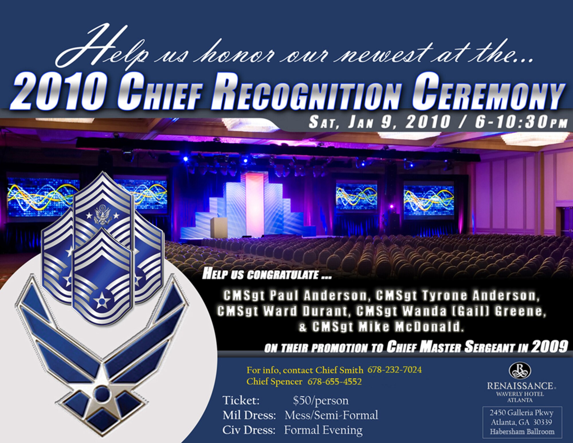 Help us honor our newest Chief Master Sergeants at the 2010 Chief Recognition Ceremony Sat. Jan. 9, 2010, 6 – 10:30 p.m. at the Renaissance Waverly Hotel Atlanta 2450 Galleria Pkwy, Atlanta, Ga. 30339 in the Habersham Ballroom. 