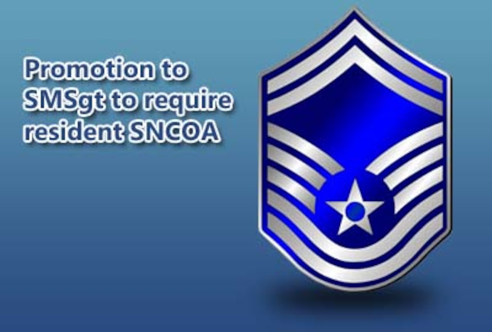 Beginning in January, promotion to senior master sergeant requires completion of the Air Force Senior Noncommissioned Officer Academy or a sister service equivalent in residence following a policy change announced by Air Force officials Dec. 9.
