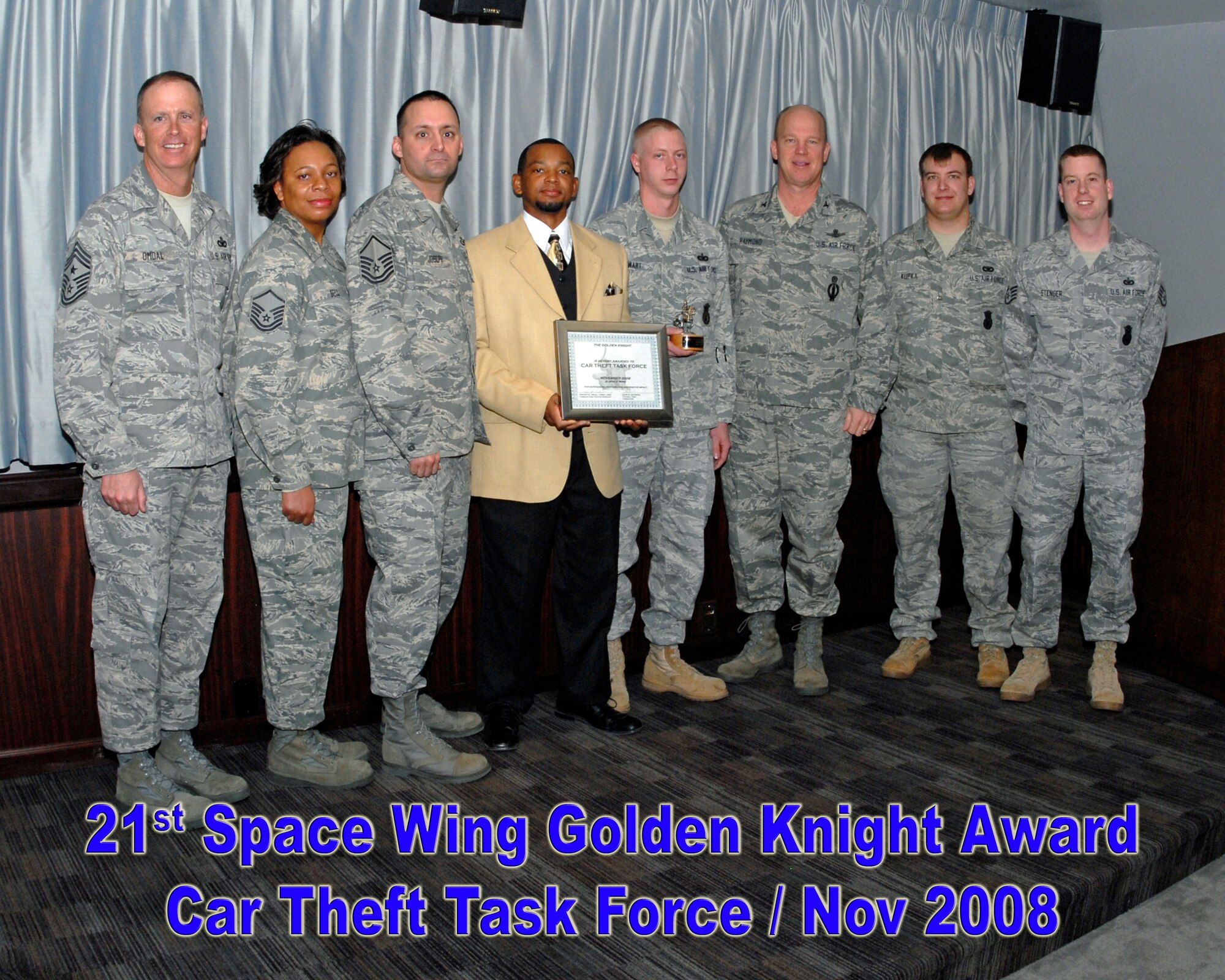 PETERSON AIR FORCE BASE, Colo. -- The Car Theft Task Force received the Golden Knight award for November 2008. Pictured l-r: Chief Master Sgt. Tim Omdal, Master Sgt. Ivy Bell, Master Sgt. Michael Joseph, Staff Sgt. Stewart, Col. Jay Raymond, Senior Airman Kupka,Staff Sgt. Stenger (Not pictured: Lt. Col. Romer, Capt. Lombardo, Tech. Sgt. Hodson, Staff Sgt. Wilson, SA Boccher, SA Davis, CSPD Officer Hengst, CSPD Officer Gatewood)

	
	
	
	
	
	
	
	