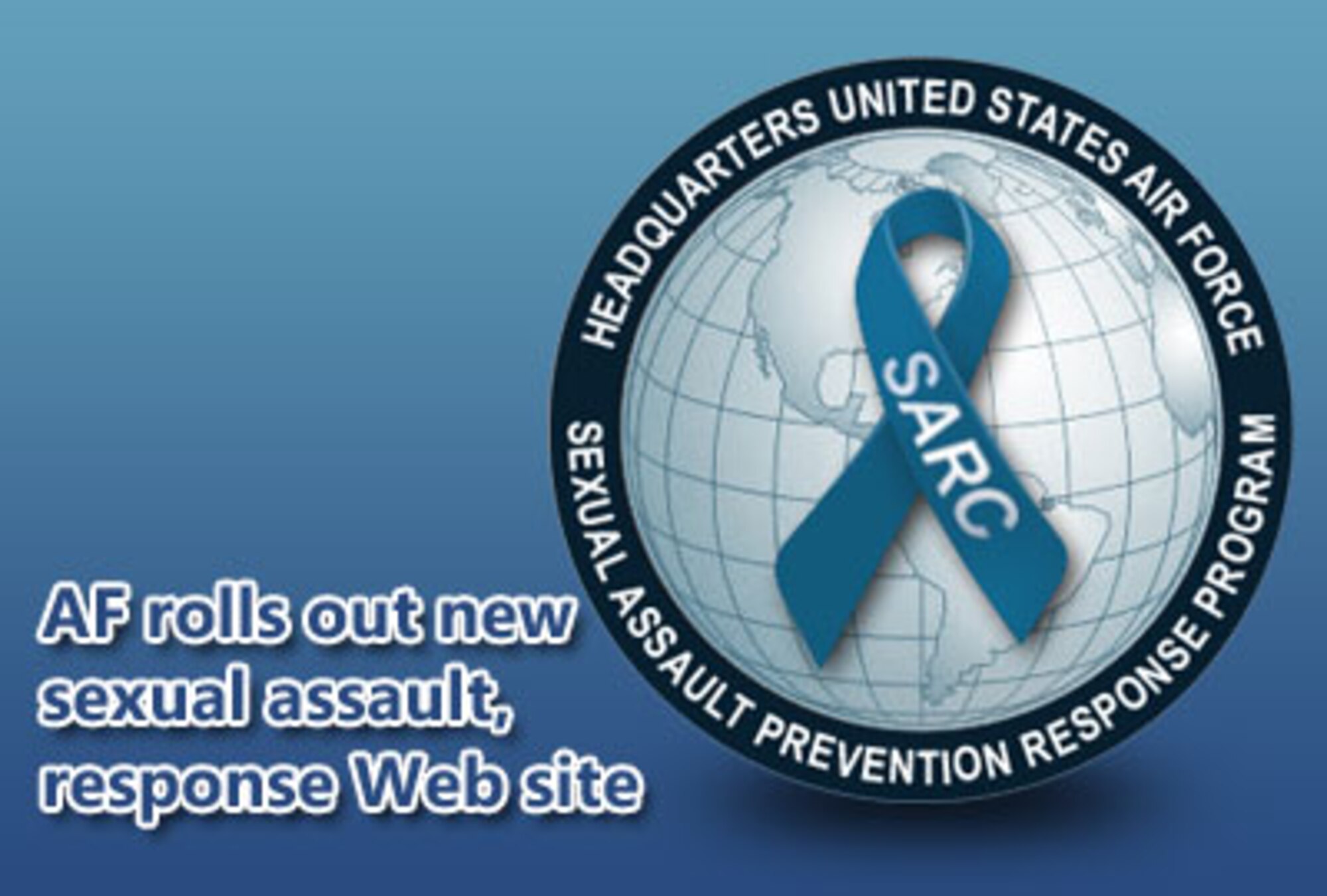 To reinforce the Air Force’s commitment to eliminating incidents of sexual assault, officials here have debuted a new Sexual Assault Prevention and Response Web site to raise awareness and provide prevention training, education, and victim advocacy.