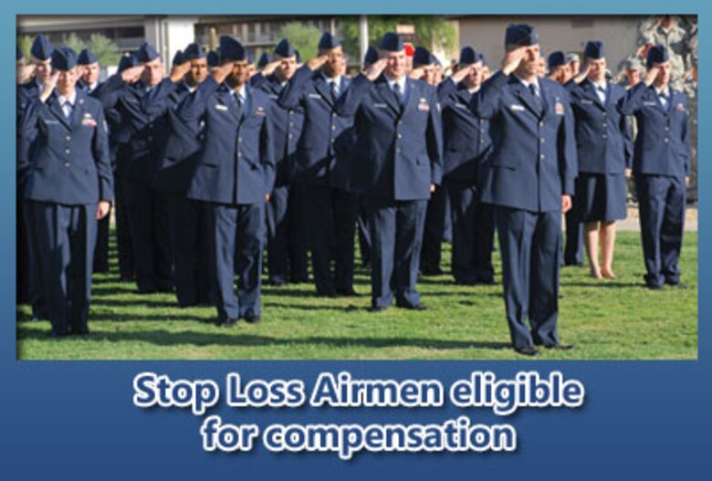 Approximately 39,000 current and former Airmen who were involuntarily held on active duty beyond an approved separation or retirement date as a result of stop loss between Sept. 11, 2001, and Sept. 30, 2009, may be eligible for a Retroactive Stop Loss Special Pay compensation of $500 for each whole or partial month they were affected.