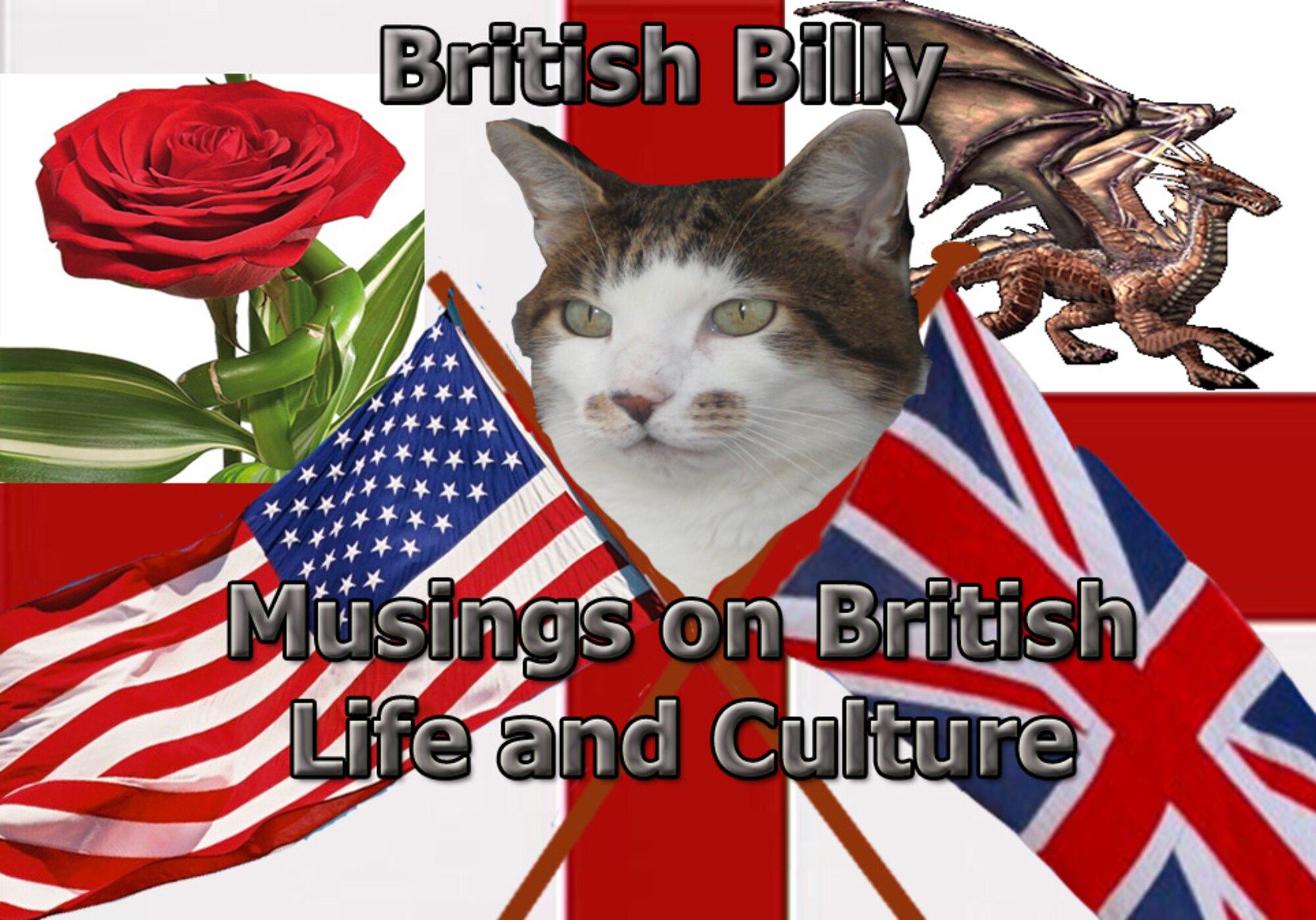 St. George is the patron saint of England, and April 23 is St. George’s Day. 
St. George’s emblem, a red cross on a white background, is the flag of England, and forms part of the British flag. Feel free to send British Billy any questionsyou may have about British life and culture, and when he isn’t sleeping or hunting, he’ll try and put a few thoughts together to help you out.

