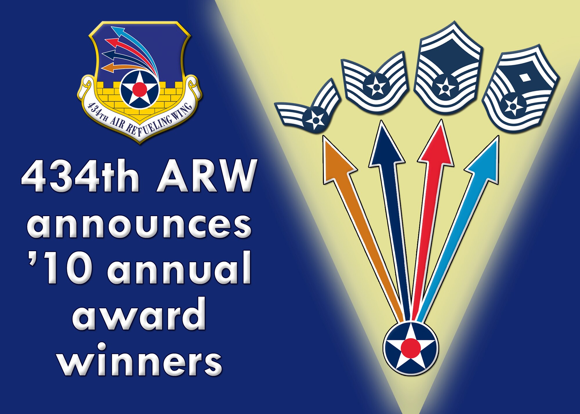 GRISSOM AIR RESERVE BASE, Ind. -- 434th Air Refueling Wing officials recently released the names of the unit?s top outstanding performers for 2010. Categories for this award include airman, noncommissioned officer and senior NCO and first sergeant of the year. The 2010 award winners will go on to compete at the numbered air force level against other Airmen in their respective categories from 4th Air Force. (U.S. Air Force graphic/Tech. Sgt. Mark R. W. Orders-Woempner)