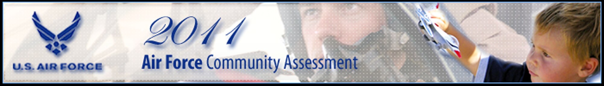 The Air Force Community Assessment survey is being held Jan. 3 to March 31, 2011, as a forum for community members to express their opinions anonymously. The results of the survey will be used by base leadership and the Air Force to target resources where they are most needed and enhance the well-being of the community.

