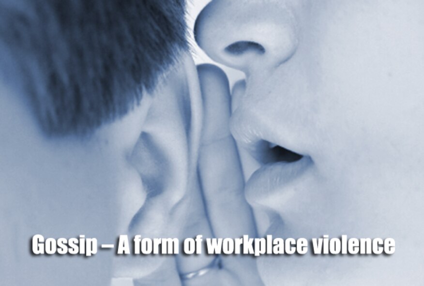 Gossip is a form of workplace violence. One's inner desire to be authentic, sincere and to not gossip, needs to emerge from that person's deep sense of integrity and heart-felt desire to be harmless in their life and interactions with others. (U.S. Air Force graphic/Tech. Sgt. James Branch)