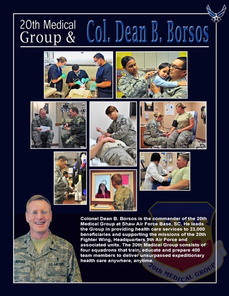 101116-F-8430J-001SHAW AIR FORCE BASE, S.C. - Colonel Dean B. Borsos is the commander of the 20th Medical Group at Shaw Air Force Base, SC. He leads the Group in providing health care services to 23,000 beneficiaries and supporting the missions of the 20th Fighter Wing, Headquarters 9th Air Force and associated units. The 20th Medical Group consists of four squadrons that train, educate and prepare 400 team members to deliver unsurpassed expeditionary health care anywhere, anytime. . (U.S. Air Force photo illustration/Airman 1st Class Amber E. N. Jacobs (Released))