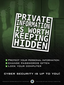 Cyber Security Poster. This poster was created by Corey Parrish of the Defense Media Activity-San Antonio. AF.mil does not provide printed posters but a PDF file of this poster is available for local printing up to 18x24 inches. Requests can be made to afgraphics@dma.mil. Please specify the title and number.