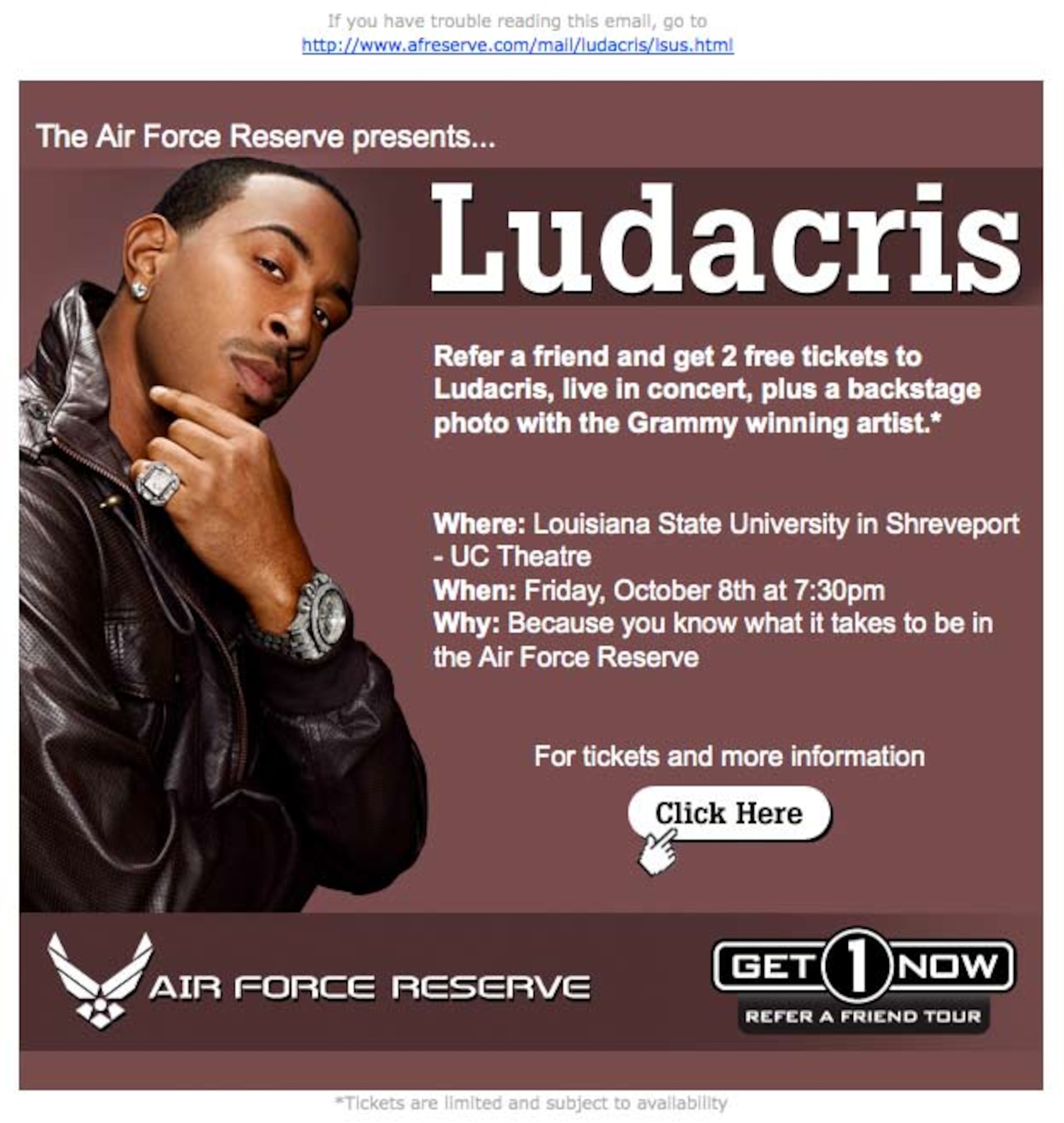 The Air Force Reserve Command is scheduled to present a concert at Louisiana State University in Shreveport – UC Theatre, Friday, October 8, 2010, at 7:30 p.m. featuring Ludacris.

For tickets and more information – www.get1now.us/ludacris

