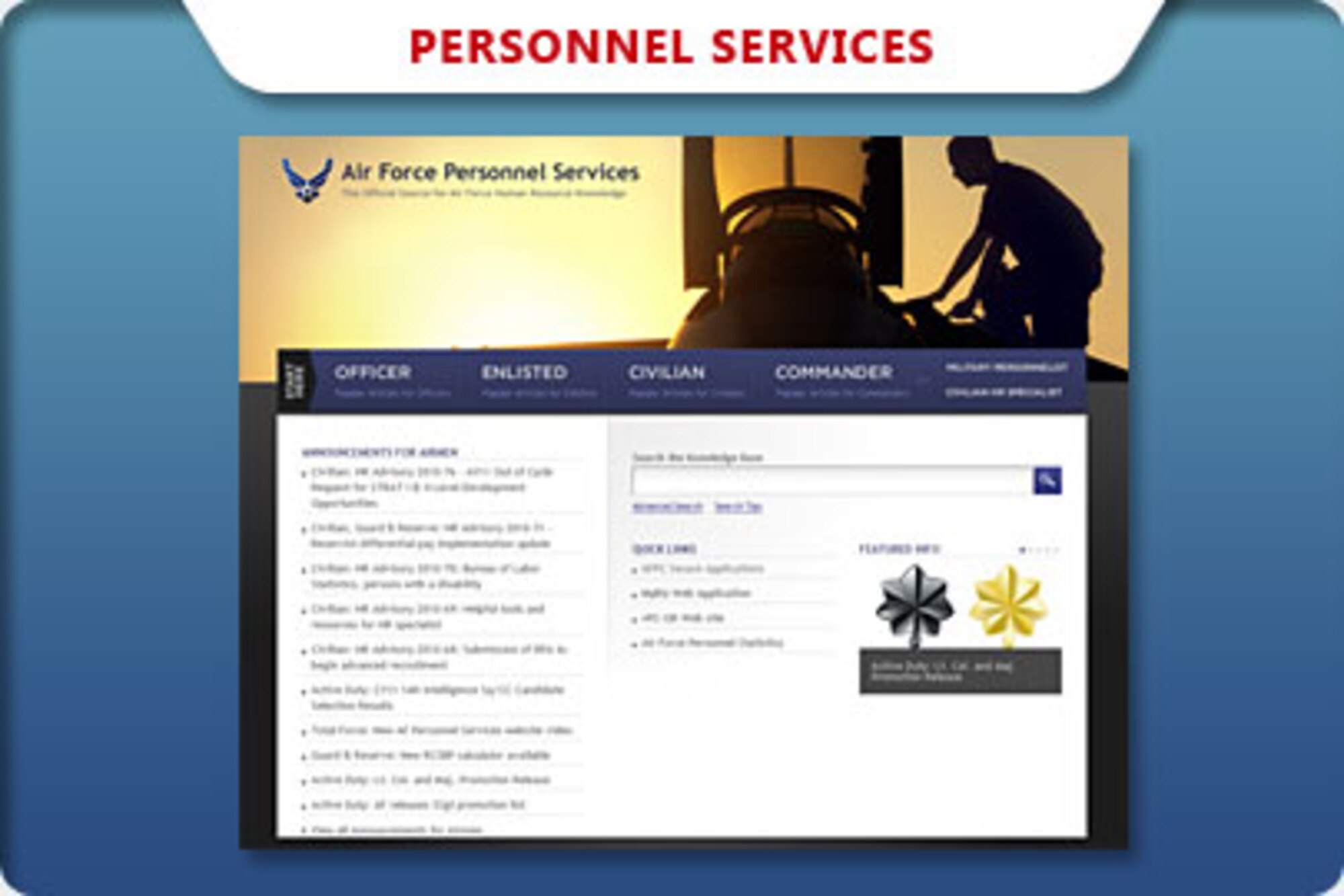 The Air Force is in the process of migrating personnel information and services to the new Air Force Personnel Services, or AFPERS website, moving the Air Force toward its goal of establishing a single online knowledge base for active duty, Air National Guard, Air Force Reserve, civilian members and retirees.