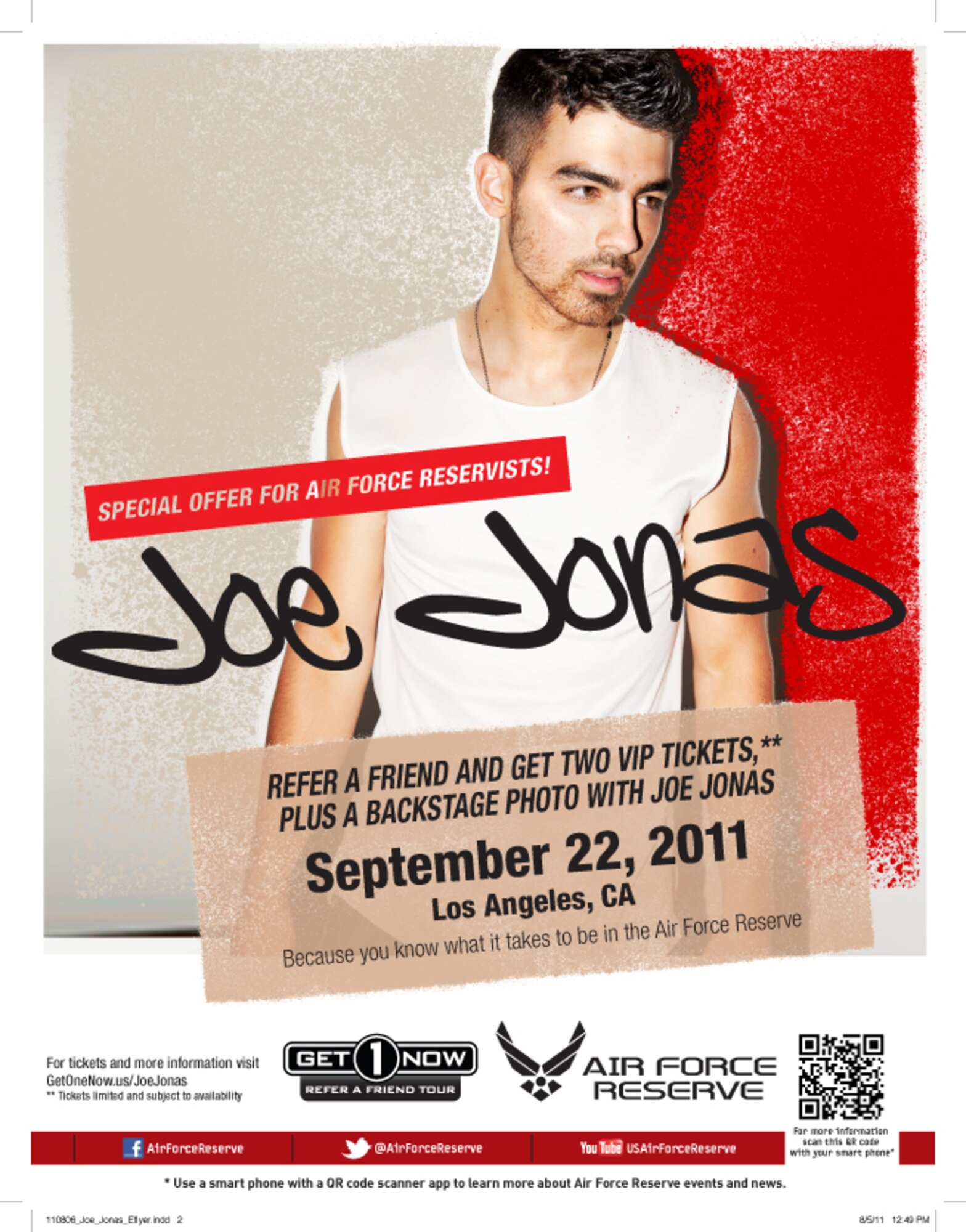 Refer a friend through the Air Force Reserve's Get 1 Now program and get two free tickets to see Joe Jonas in Los Angeles on Sept. 22. Visit www.get1now.us WWW.www.get1now.us for more information and to submit your referral.
