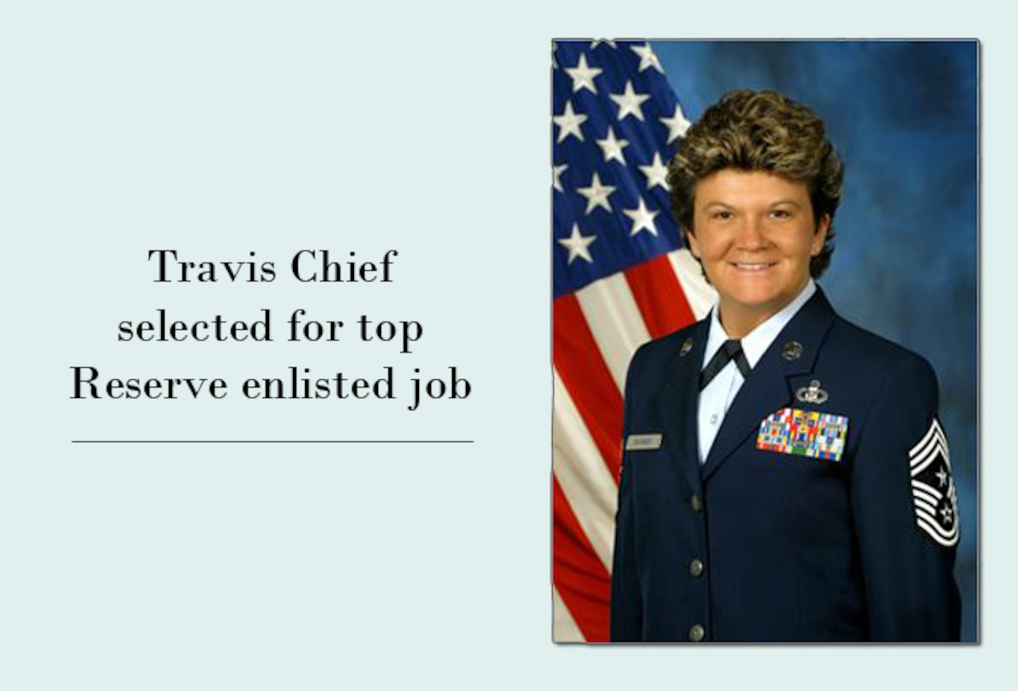 Chief Master Sgt. Kathleen R. Buckner, the 349th Air Mobility Wing command chief master sergeant, was selected for the Air Force Reserve Command’s top enlisted position. Lt. Gen. Charles E. Stenner, Jr., chief of the Air Force Reserve and AFRC commander, Robins Air Force Base, Ga., made the selection Dec. 23.  (U.S. Air Force File Photo)