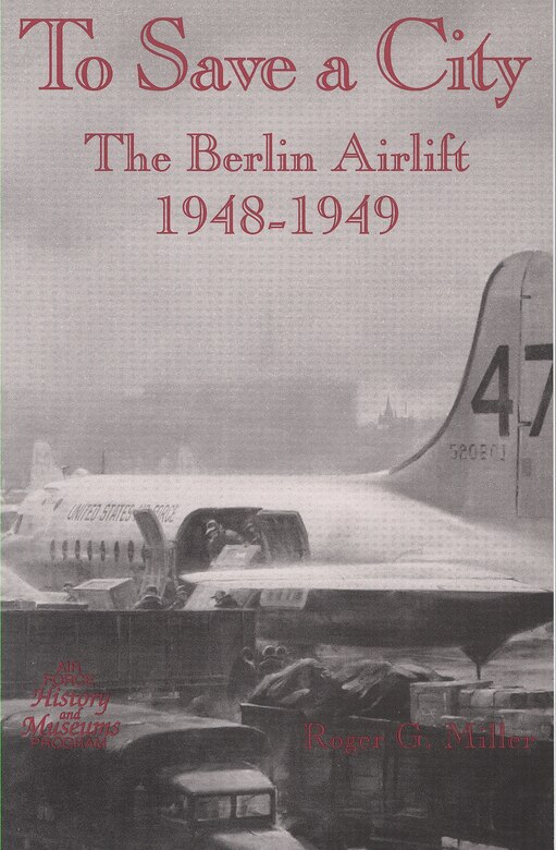 To Save a City: The Berlin Airlift, 1948-1949 by Roger G. Miller