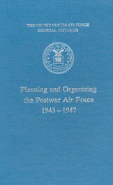 Planning and Organizing the Postwar Air Force, 1943-1947 by Herman S. Wolk 