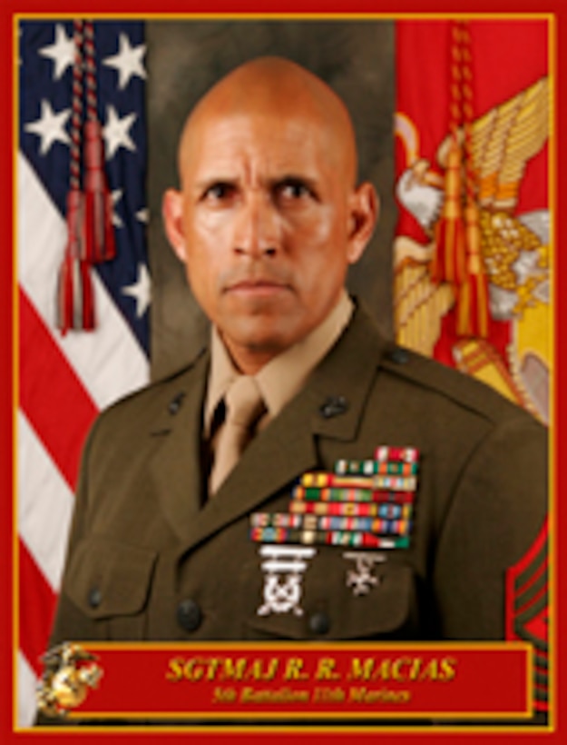 Sergeant Major Rodrigo R. Macias Sergeant Major 5th Battalion, 11th Marines