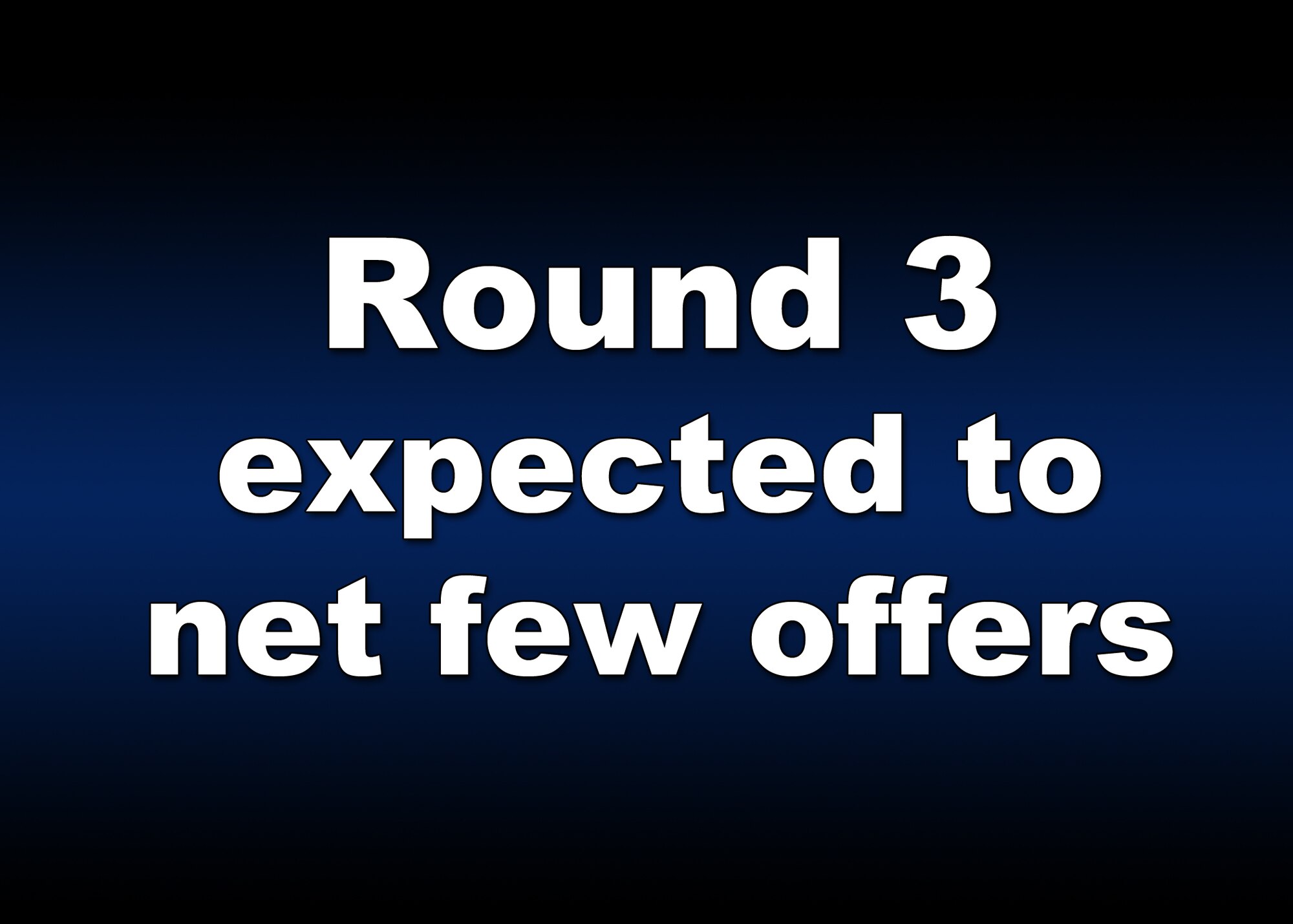 Round 3 expected to net few offers