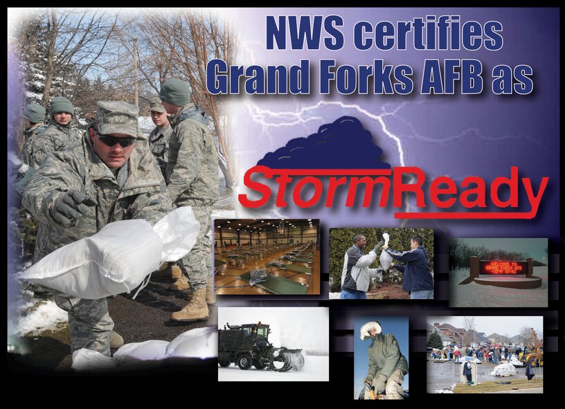 Grand Forks Air Force Base was recently certified as StormReady by the National Weather Service. The StormReady program is designed to help arm communities with the communication and safety skills needed to save lives and property before and during a severe weather event. StormReady helps community leaders and emergency managers strengthen local safety programs through advanced planning, education and awareness. Grand Forks AFB is currently the only military installation certified as StormReady in the state of North Dakota and one of three bases designated as such in the Air Mobility Command. (U.S. Air Force graphic/Senior Airman Luis Loza Gutierrez)