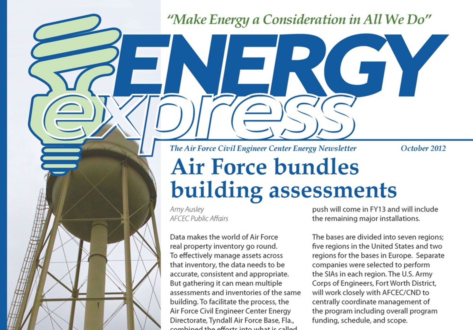 IN THIS ISSUE: Sustainable Infrastructure Assessments, a new concept, allow the Air Force to assess and inventory buildings while causing minimal disruption on base. Learn how the program works and which bases will receive the first assessments. Find out who took home this year’s Reduce Energy Appreciation Program, or “REAP,” awards. You'll be amazed by the amount of energy and water reduction at the winning bases. Also, see how the Air Force is implementing solid-state lighting technology to help reduce its energy use and total energy expenditures. To view the October edition of Energy Express, see Related Links.