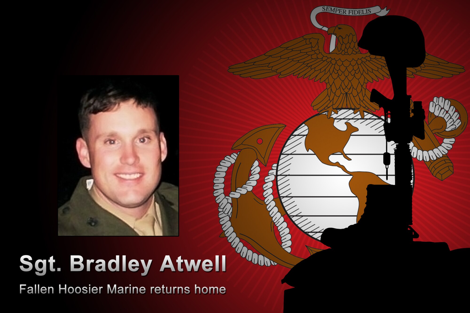 GRISSOM AIR RESERVE BASE, Ind. -- U.S. Marine Corps Sgt. Bradley Atwell's remains will be flown in to Grissom Air Reserve Base, Ind., during a dignified arrival ceremony Sept. 28. Atwell, 27, died Sept. 15 while supporting combat operations at Camp Bastion in Helmand Province, Afghanistan.  (U.S. Air Force graphic/Tech. Sgt. Mark R. W. Orders-Woempner)
