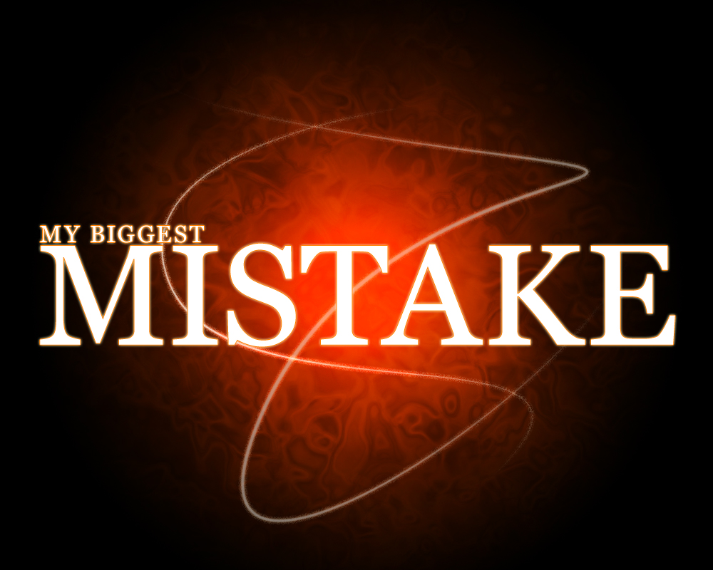 My biggest mistake