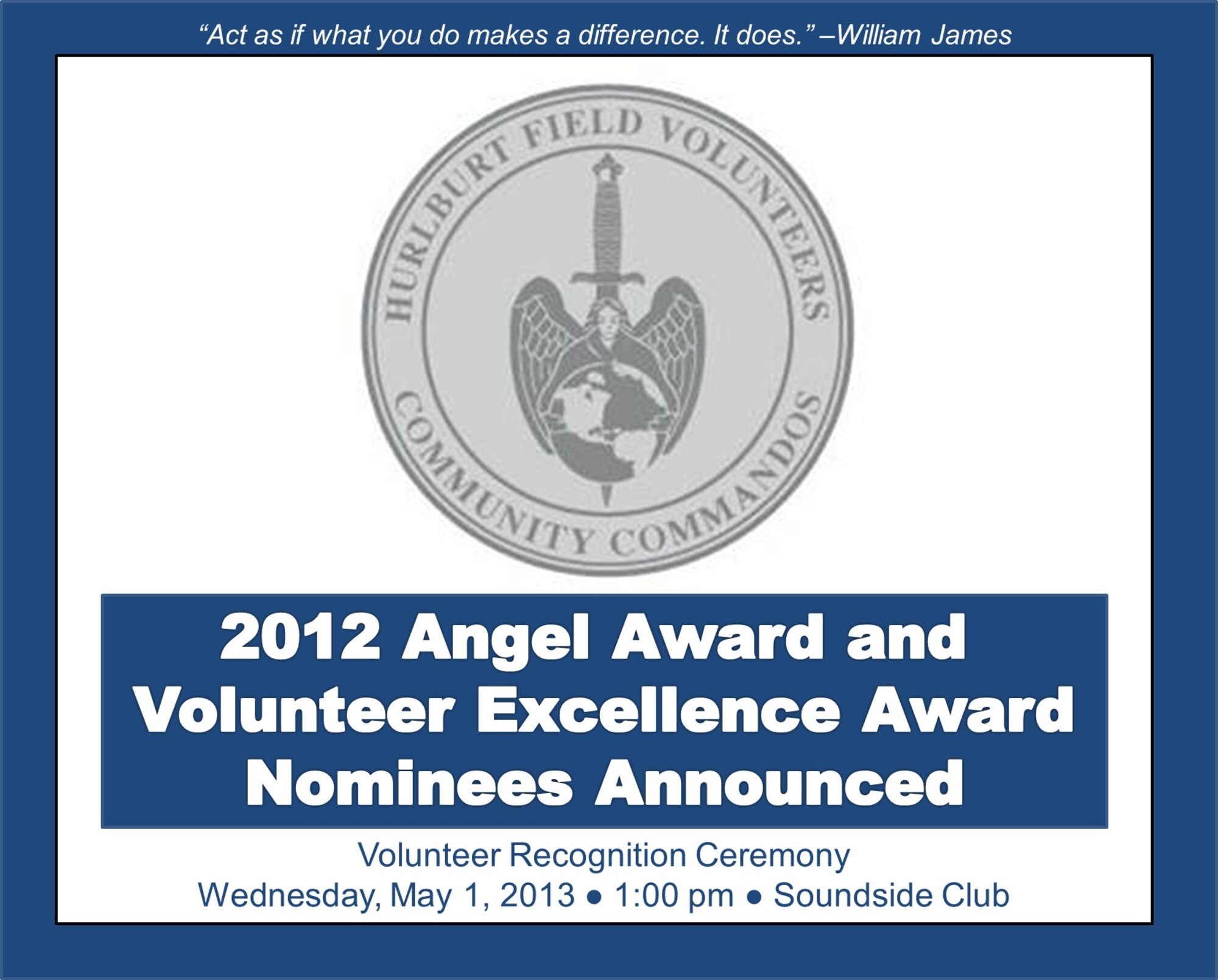 The 2012 Volunteer Recognition ceremony will take place May 1 at the Soundside Club at Hurlburt Field, Fla., at 1:00pm. Nearly 50 individuals and groups were nominated for the Angel Award and Volunteer Excellence Awards for volunteer service in 2012. (U.S. Air Force graphic / Senior Airman Joe McFadden)