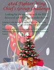Once again the 482d FW Chief's Group is having their annual Christmas Tree Challenge.  They are challenging squadrons to see who will have the BEST decorated tree and the MOST toys under the tree; toy donations should be unwrapped.  Judges will be the Wing Commander, Vice Commander and Command Chief.  The judging will commence at 1300 on 8 Dec with the winners announced later that day. Toy donations will be made to our military family members and also to the Homestead Chapman Homeless Assistance Center. POC for the challenge is CMSgt Katdo Robinson at: katdo.robinson@us.af.mil. (U.S. Air Force graphic) 
