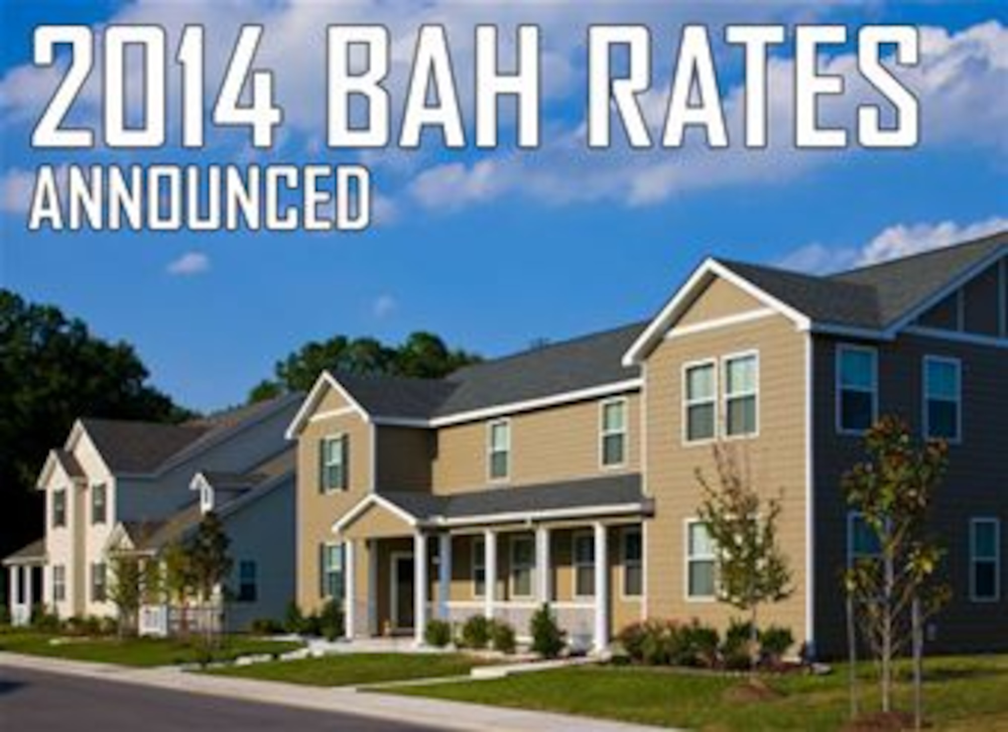 The 2014 basic allowance for housing rates for service members released Dec. 17, represent an average increase of 5 percent, or up to $75 to $80 per month, the Defense Department's BAH program manager said. The new rates will take effect Jan. 1 at a cost of about $20 billion for the Defense Department program, which will affect nearly 1 million service members. (U.S. Air Force graphic by Staff Sgt. Jarad Denton/Released)