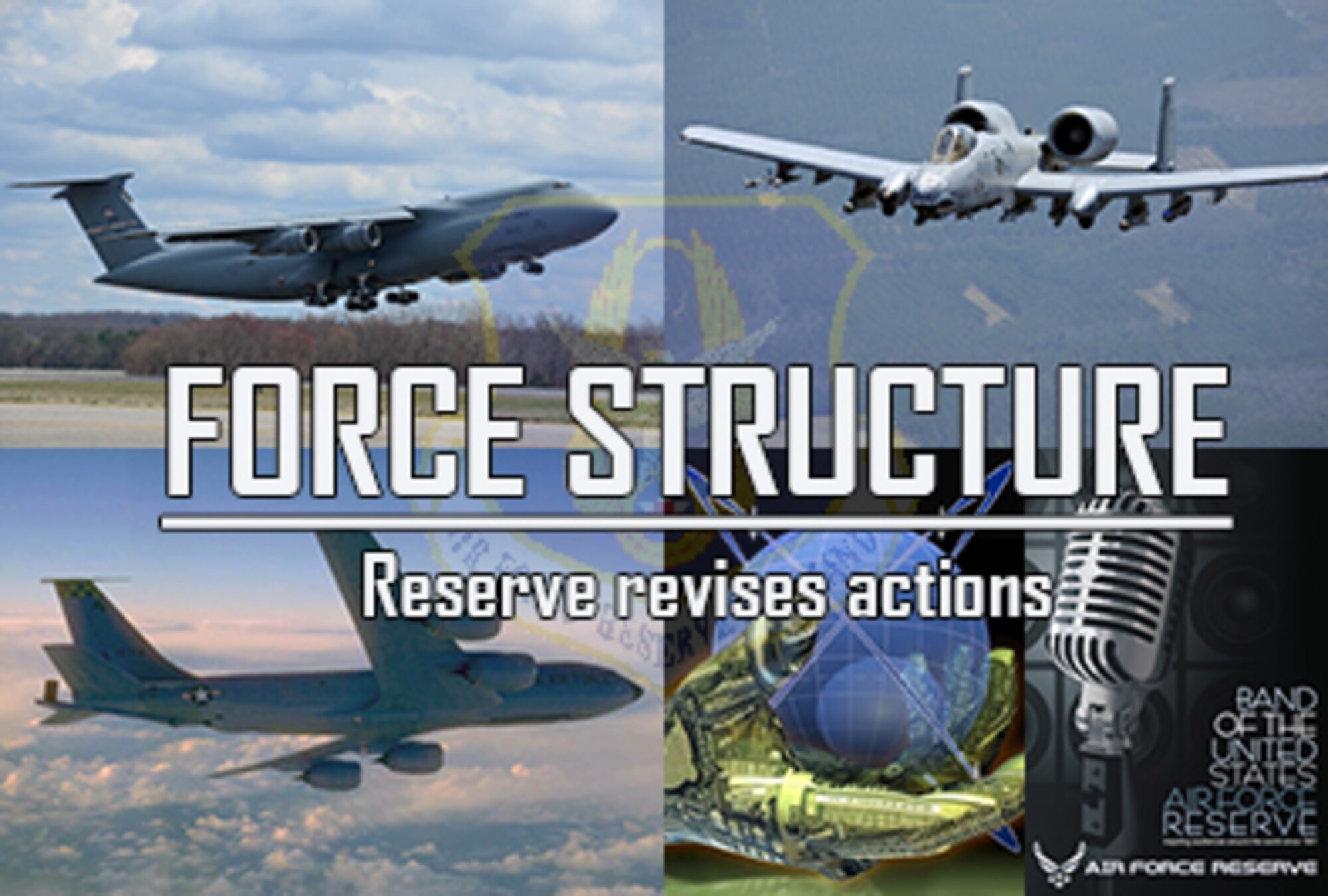 Air Force Reserve Command is moving forward with force structure changes authorized by the National Defense Authorization Act for fiscal 2013. Major actions include creation of intelligence, cyber and network warfare units; retirement of some C-5A, KC-135 and A-10 aircraft; and the inactivation of the Band of the U.S. Air Force Reserve and a reconnaissance squadron. (U.S. Air Force graphic/Philip Rhodes)  