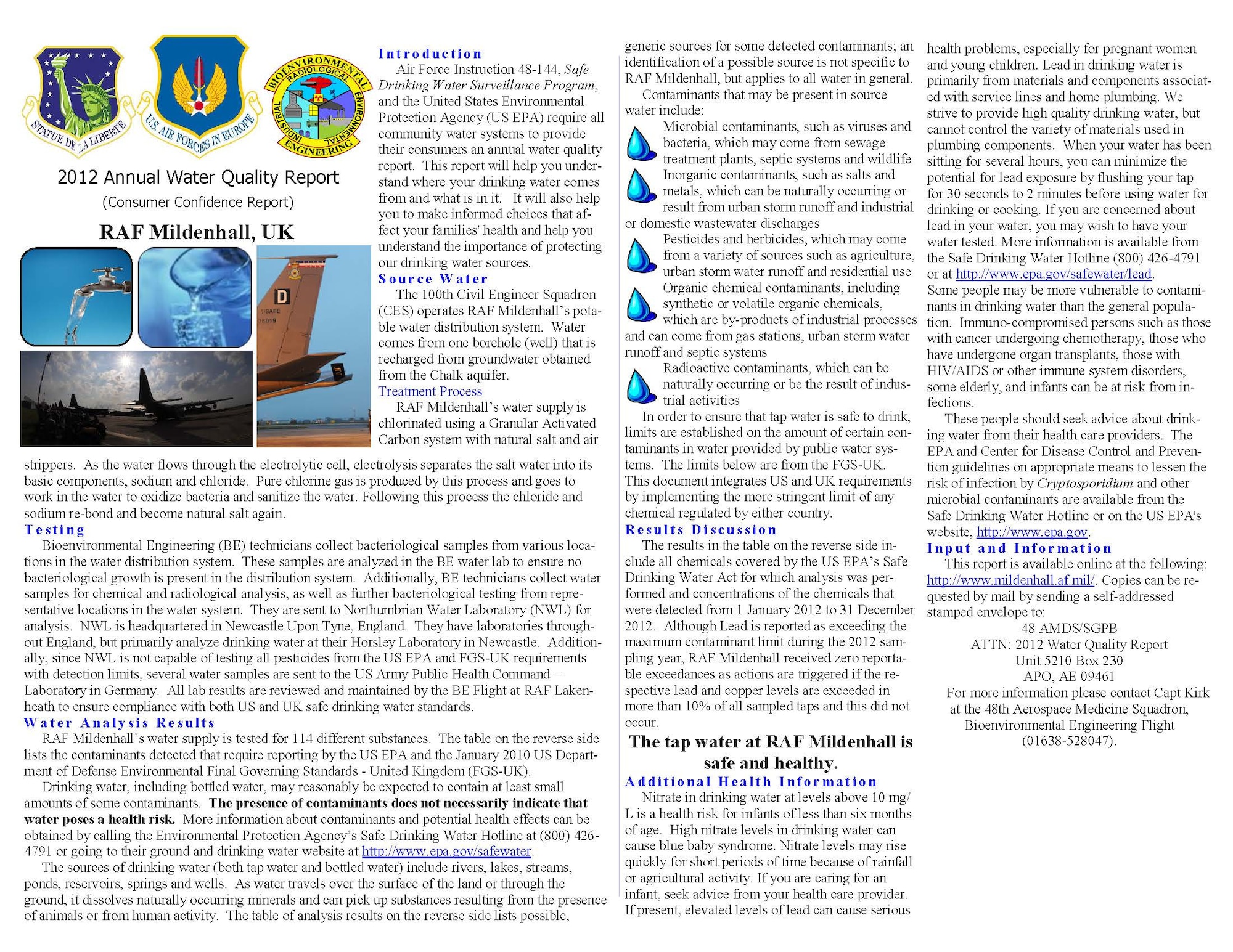 Air Force Instruction 48-144, Safe Drinking Water Surveillance Program, and the United States Environmental Protection Agency (US EPA) require all community water systems to provide their consumers an annual water quality report. This report will help you understand where your drinking water comes from and what is in it. It will also help you to make informed choices that affect your families' health and help you understand the importance of protecting our drinking water sources. 