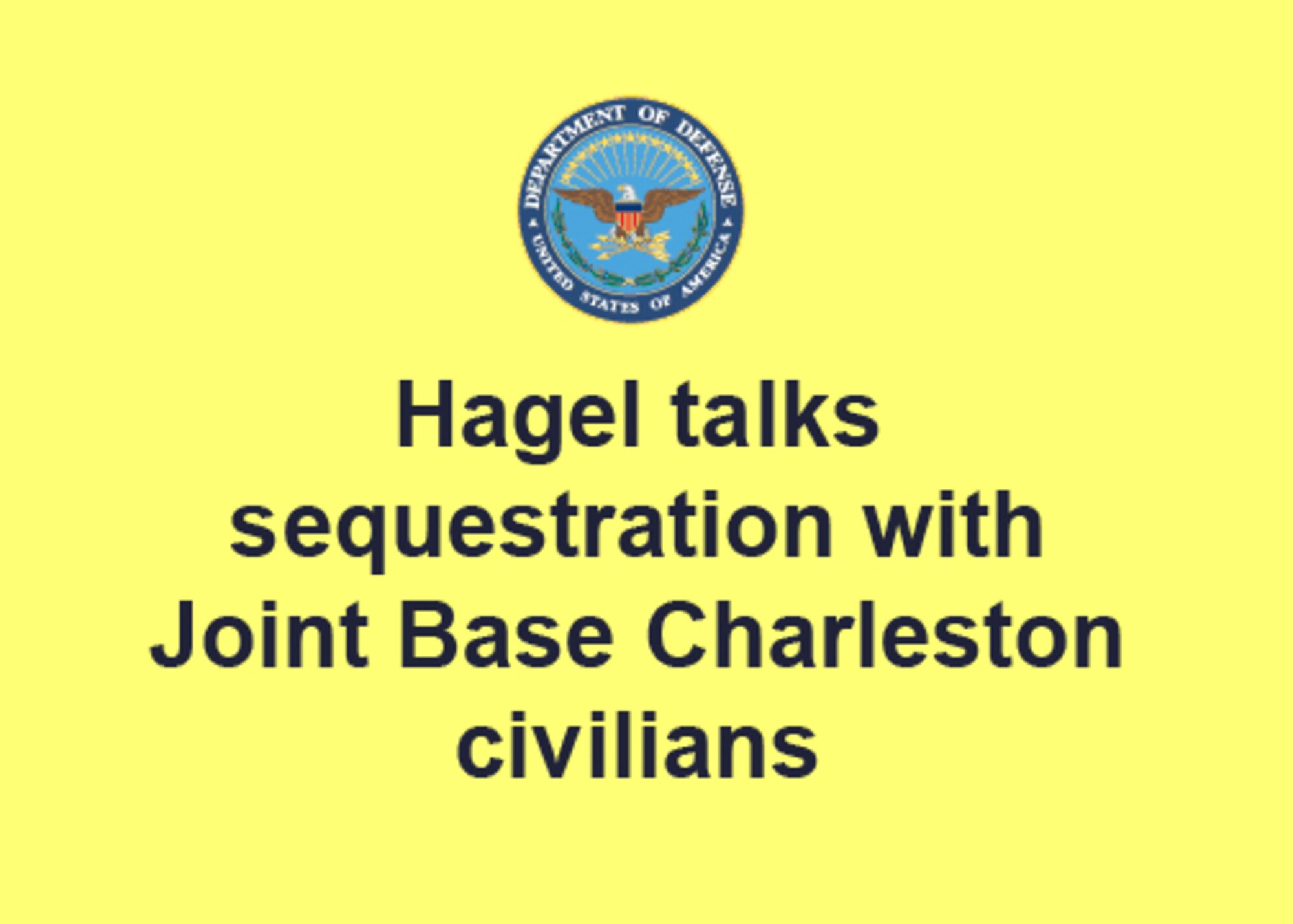 Defense Secretary Chuck Hagel discussed sequestration and defense budget cuts with several hundred Air Force civilian employees at Joint Base Charleston, S.C. at a town hall July 17 at the conclusion of his tour of the base.