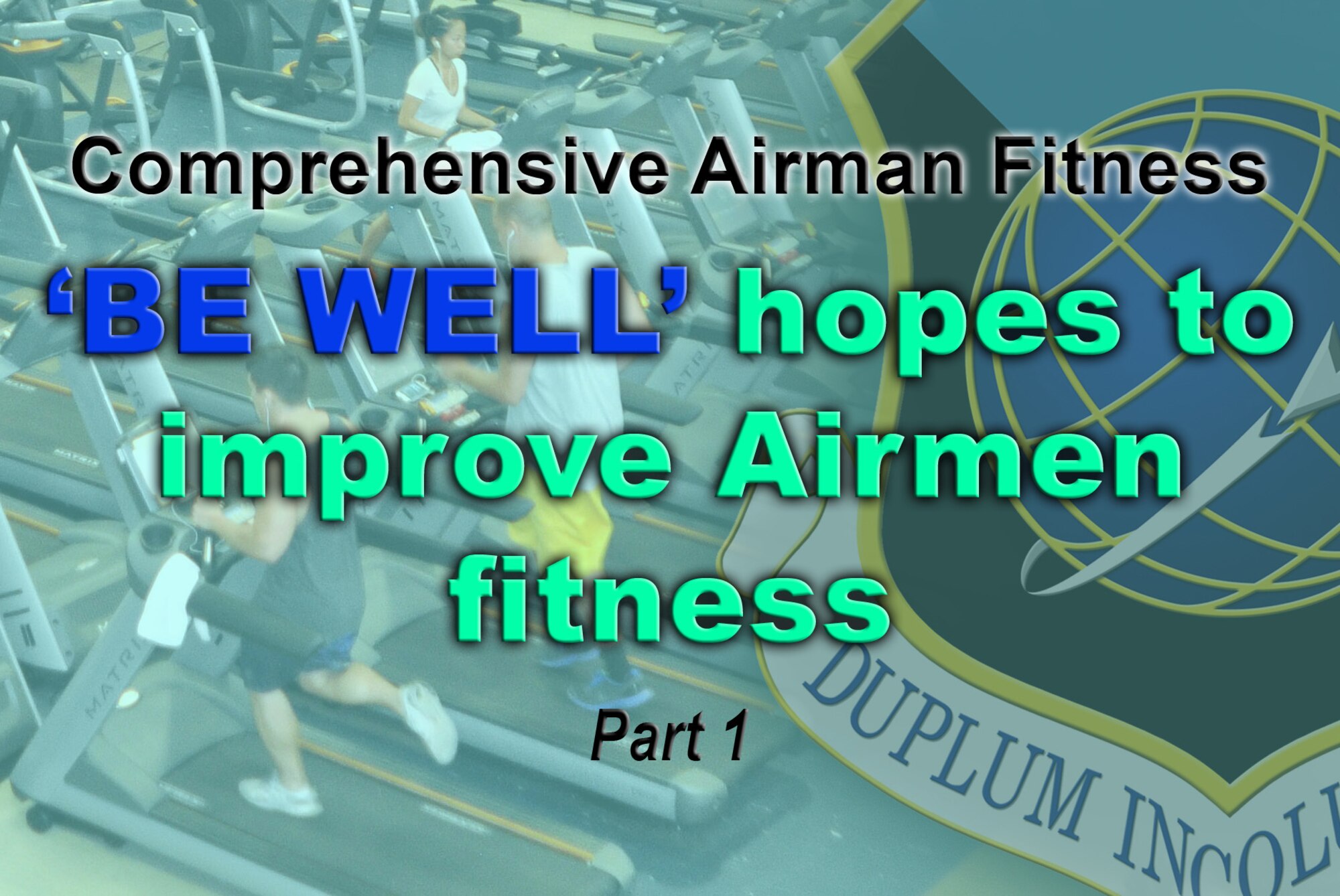 One of the four pillars of Comprehensive Airmen Fitness is physical and the base Health & Wellness Center has implemented a new ‘BE WELL’ program for those Airman who have an unsatisfactory score on their fitness assessment and also to those who wish to improve their fitness and health. (U.S. Air Force graphic by Staff Sgt. Michael Means/ Released) 