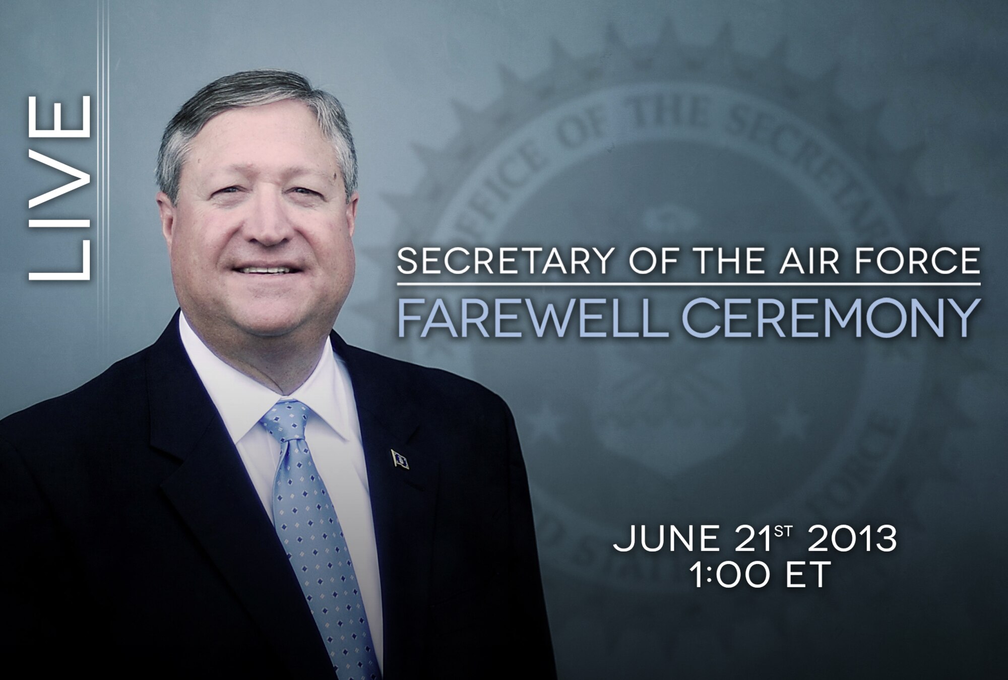 Secretary of the Air Force Michael B. Donley will be honored during a ceremony June 21, 2013 at 1 p.m., at Joint Base Andrews, Md. The ceremony will stream live online at the Pentagon Channe'ls live stream site and Air Force Link's live video page. (U.S. Air Force graphic/Corey Parrish)