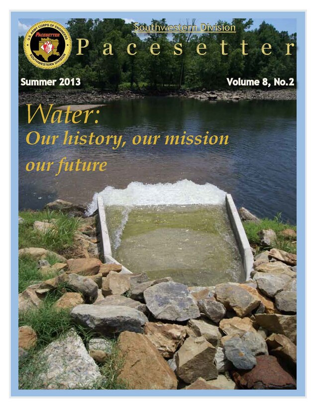 The Summer 2013 Pacesetter is here! In this issue, explore all the ways the Corps water mission helps our Nation and the people we serve. Plus, get a look at the new Leadership Development Program class. Also in this issue, we provide updates on some of the great projects our Districts are doing.

All of this and more, in the 2013 Southwestern Division Summer Pacesetter magazine. 