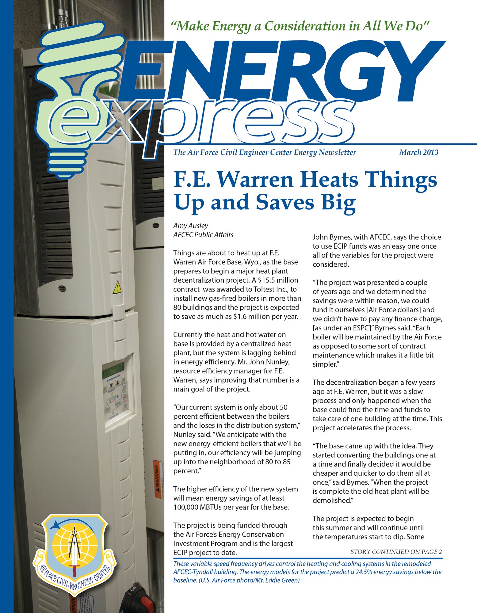 In this month's Energy Express, find out how F.E. Warren Air Force Base is
saving $1.6 million a year in energy costs by making big changes in the way
engineers deliver heat and hot water to the buildings on base.
