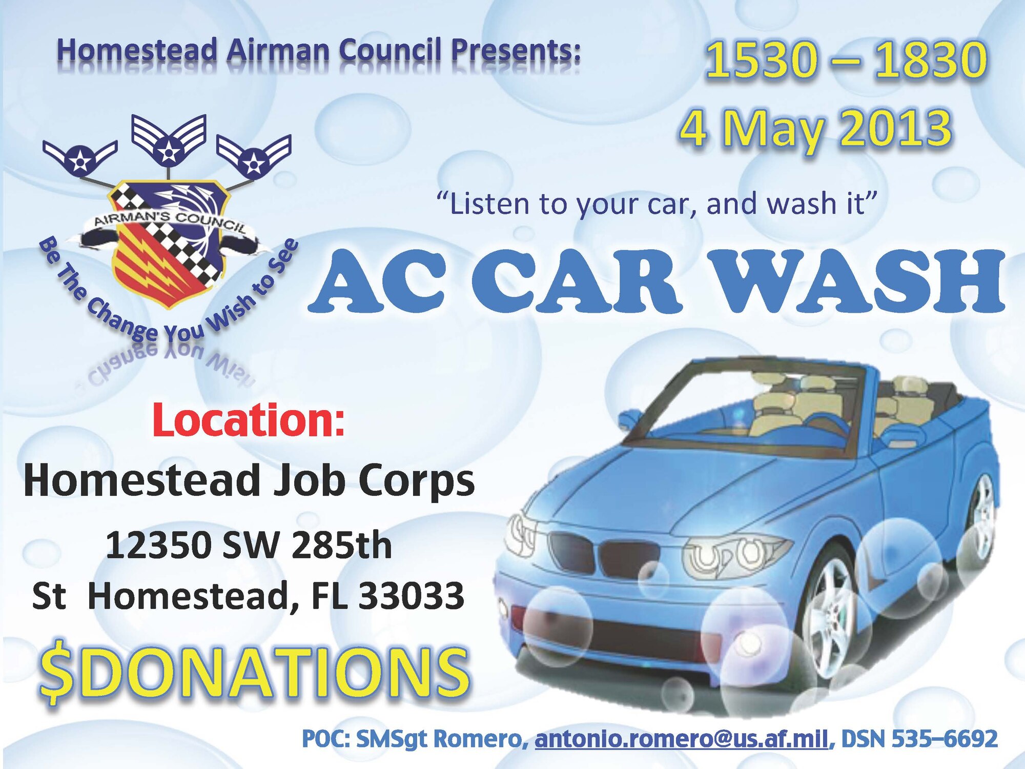 The Homestead Air Reserve Base Airman's Council is holding a fundraiser car wash at the Homestead Job Corps parking lot (corner of 288th St. and 285th St.) from 3:30 p.m. to 6:30 p.m. May 4. The council is also having a bake sale at the car wash. They welcome any baked-good donations. Seeking volunteers: The council needs four or five volunteers washing cars per shift. Each shift will last one hour and volunteers can stay as long as they would like. Proceeds from the car wash will be used to raise funds for the Airman's Council to improve events and increase camaraderie among junior enlisted Airmen. Pre-Sale tickets are currently available. For more information and to volunteer, call: Senior Master Sgt. Tony Romero at (786) 415-6692; Senior Airman Rodane Williams (786) 415-7244; or Senior Airman Scalia (786) 415-8304. (courtesy graphic)