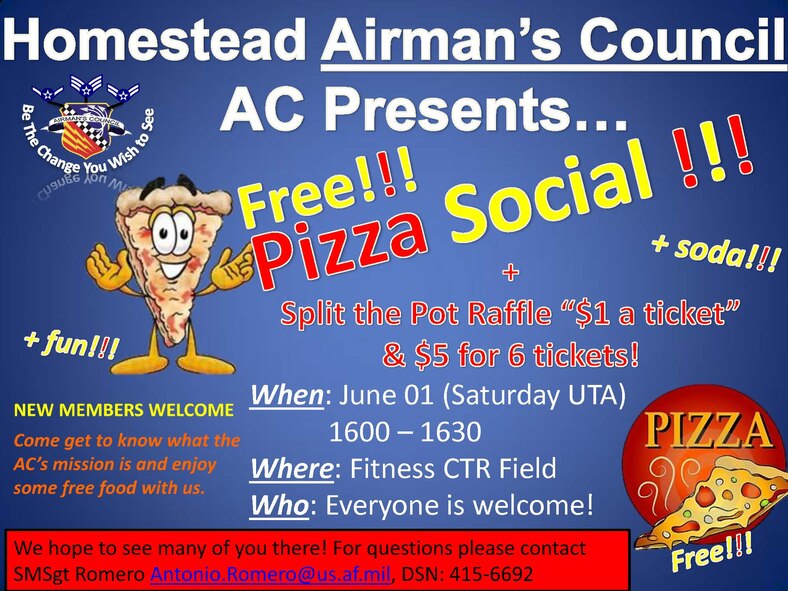The base Airman's Council will host a free pizza social at the fitness center field June 1 from 4 p.m. to 4:40 p.m. Everyone is welcome to attend. For more information, call Senior Master Sgt. Antonio Romero at (786) 415-6692.