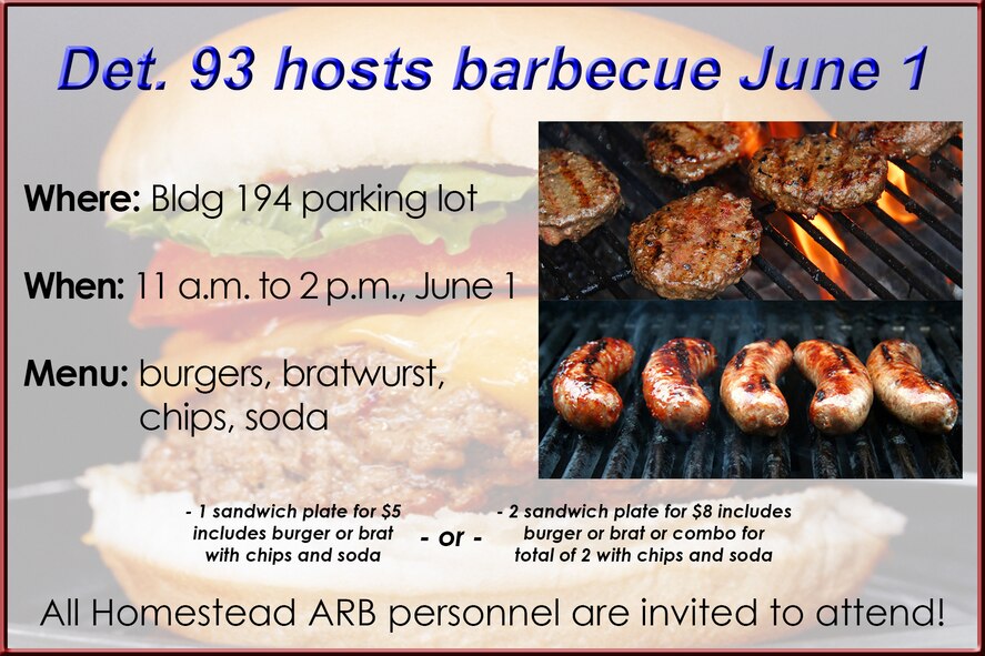 Homestead Air Reserve Base's Detachment 93, 495th Fighter Group, will host a barbecue June 1, from 11 a.m. to 2 p.m., in the parking lot of building 194. All Homestead ARB personnel are invited to attend. The menu will feature hamburgers, bratwurst, chips and soda. 1 sandwich plate for $5 includes hamburger or bratwurst with chips and soda. 2 sandwich plate for $8 includes hamburger or bratwurst or combo for total of 2 with chips and soda. (U.S. Air Force graphic/Ross Tweten)