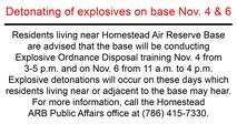 Residents living near Homestead Air Reserve Base are advised that the base will be conducting Explosive Ordnance Disposal training Nov. 4 from 3-5 p.m. and on Nov. 6 from 11 a.m. to 4 p.m. Explosive detonations will occur on these days which residents living near or adjacent to the base may hear. For more information, call the Homestead ARB Public Affairs office at (786) 415-7330. (U.S. Air Force graphic)