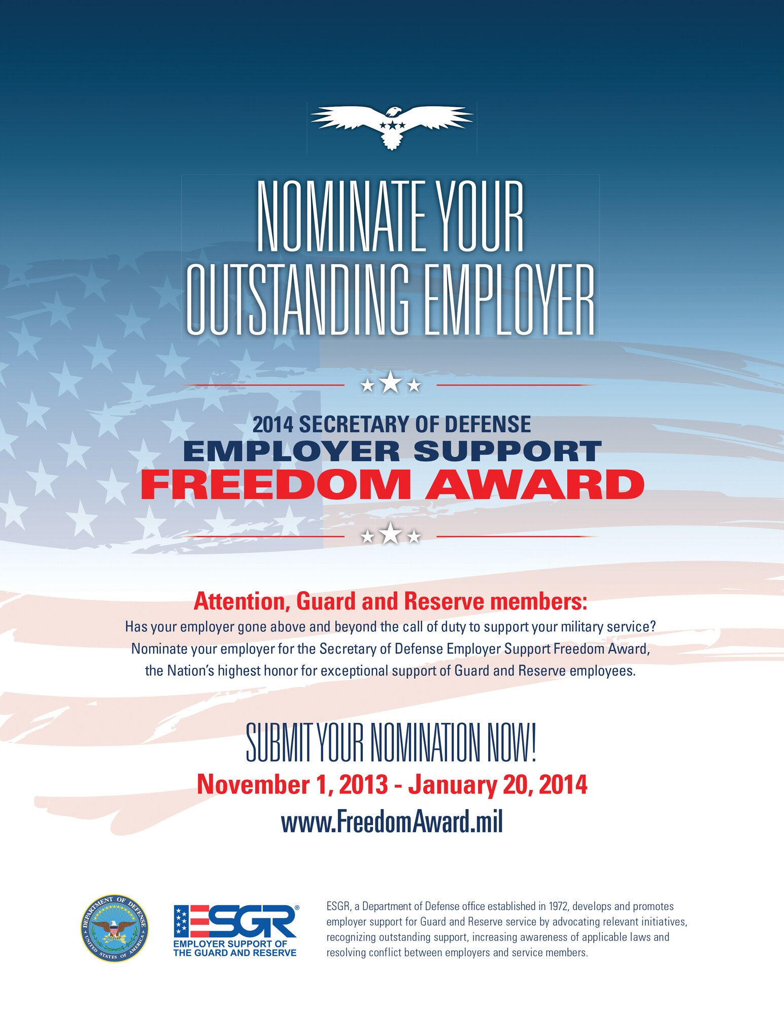 The Employer Support of the Guard and Reserve is accepting nominations for the 2014 Secretary of Defense Employer Support Freedom Award. ESGR encourages guardsmen and reservists, or family members acting on their behalf, to nominate employers by going to www.FreedomAward.mil by Jan. 20.