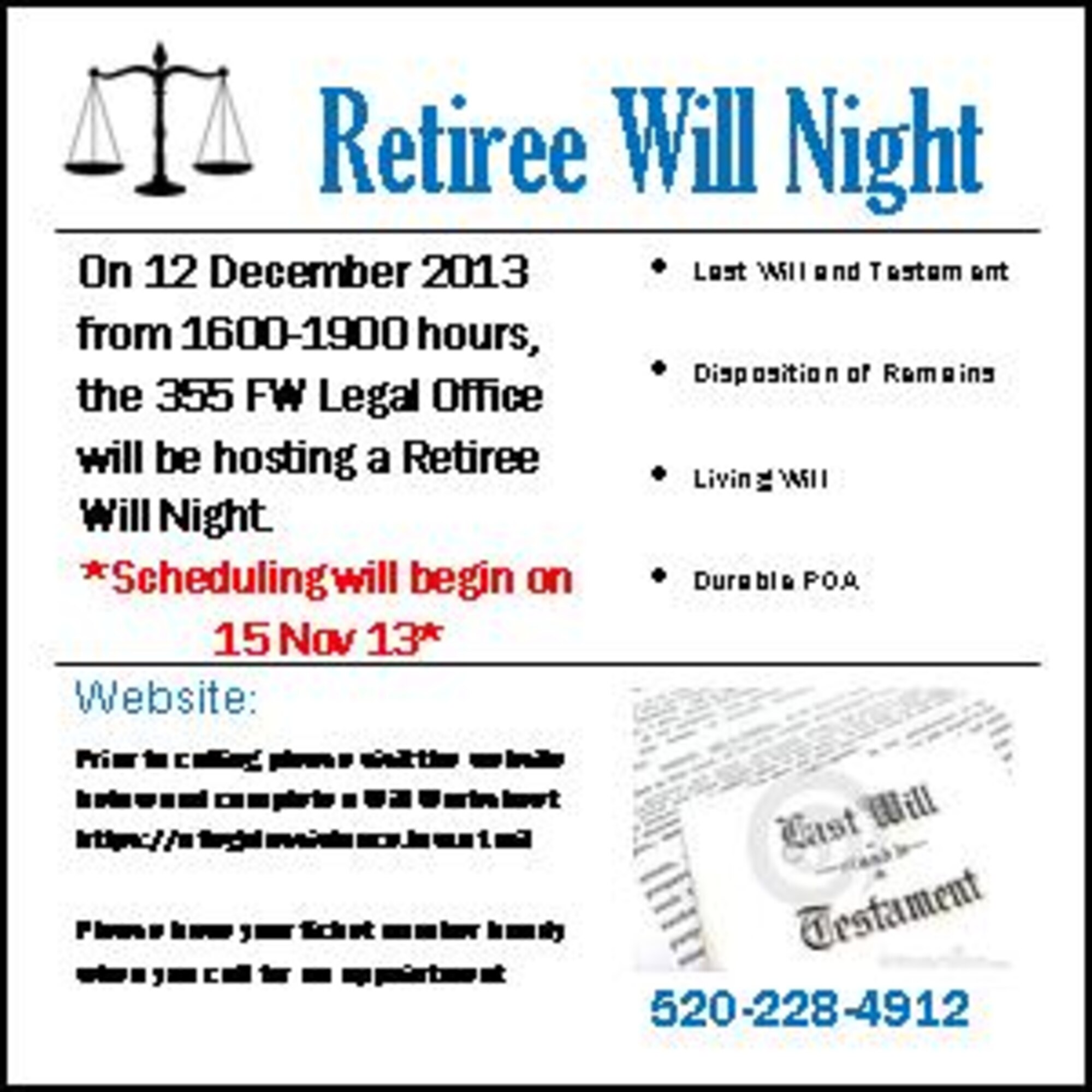 The Legal Office will be offering a Retiree Wills Night on 12 Dec. 2013,
from 4 p.m. to 7 p.m. To schedule an appointment please call 520-228-4912. 